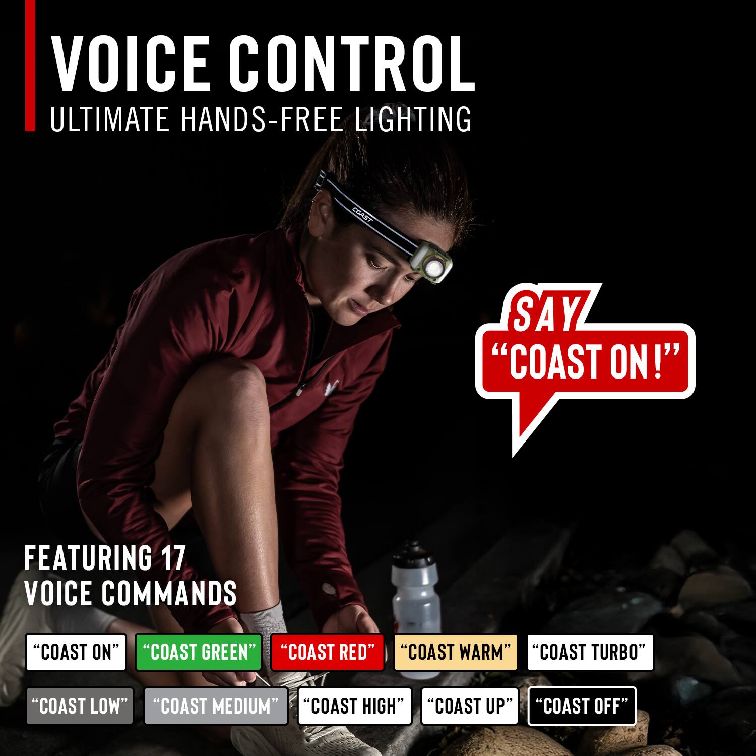 VOICE CONTROL ULTIMATE HANDS-FREE LIGHTING

SAY "COAST ON!"

FEATURING 17 VOICE COMMANDS

"COAST ON"
"COAST GREEN"
"COAST RED"
"COAST WARM"
"COAST TURBO"
"COAST LOW"
"COAST MEDIUM"
"COAST HIGH"
"COAST UP"
"COAST OFF"