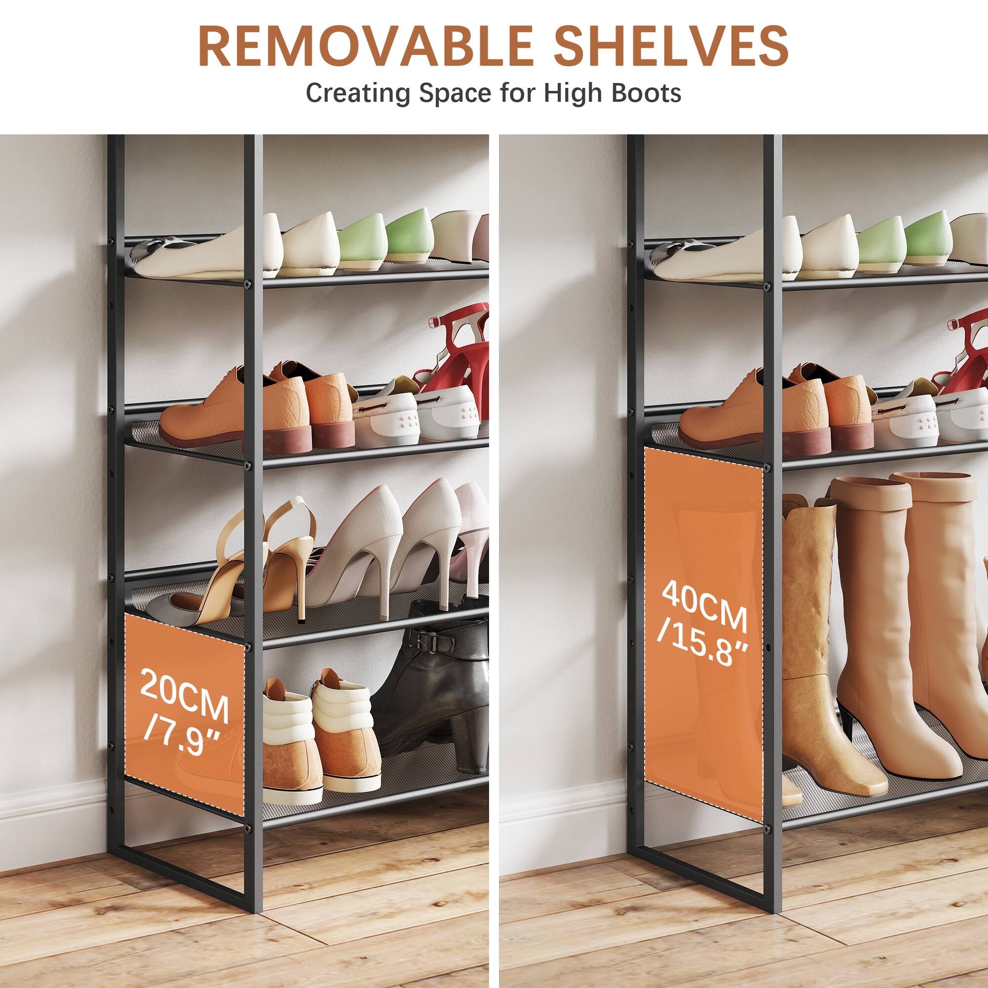 REMOVABLE SHELVES  
Creating Space for High Boots  

20CM / 7.9"  
40CM / 15.8"