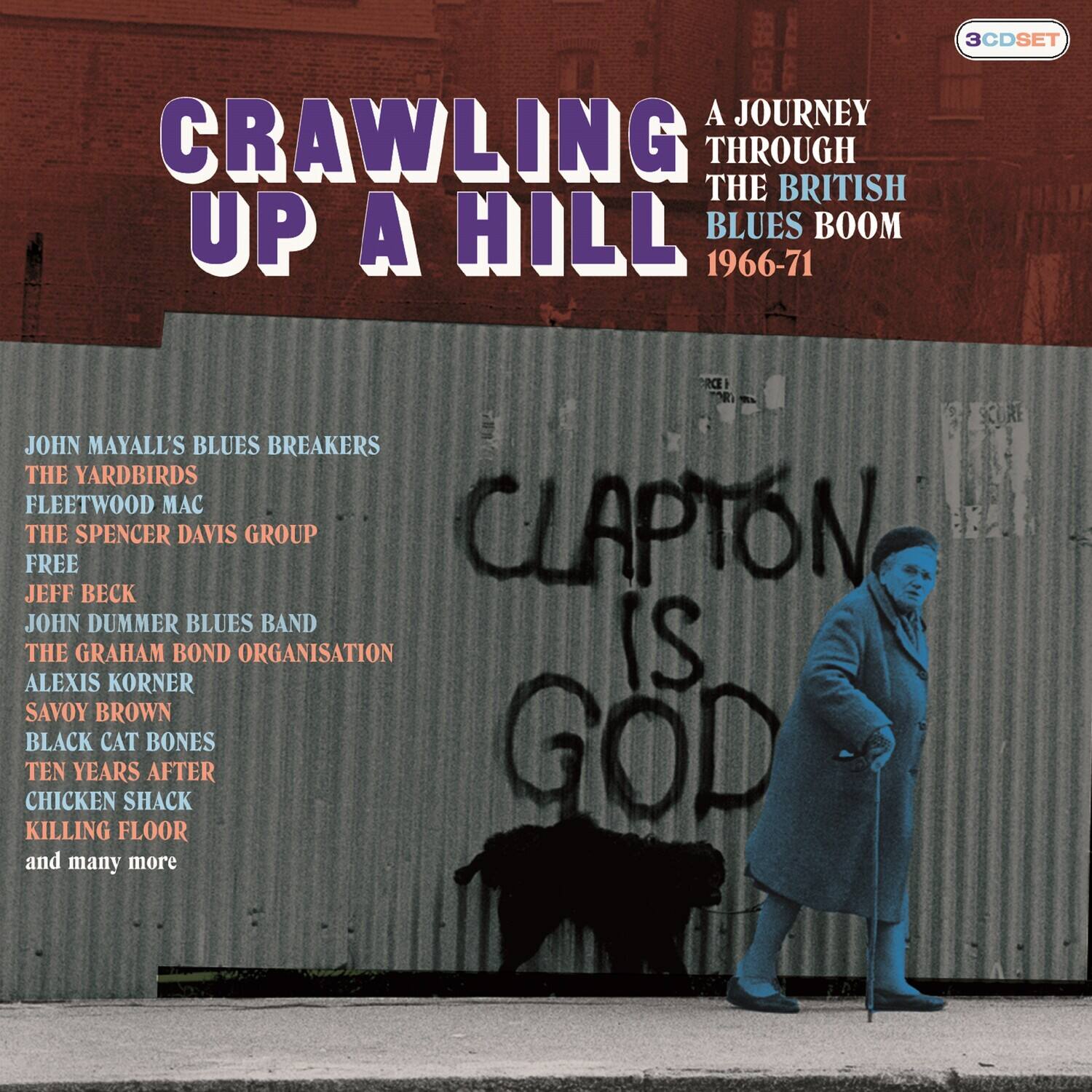 3CD SET  
CRAWLING UP A HILL  
A JOURNEY THROUGH THE BRITISH BLUES BOOM 1966-71  

JOHN MAYALL'S BLUES BREAKERS  
THE YARDBIRDS  
FLEETWOOD MAC  
THE SPENCER DAVIS GROUP  
FREE  
JEFF BECK  
JOHN DUMMER BLUES BAND  
THE GRAHAM BOND ORGANISATION  
ALEXIS KORNER  
SAVOY BROWN  
BLACK CAT BONES  
TEN YEARS AFTER  
CHICKEN SHACK  
KILLING FLOOR  
and many more