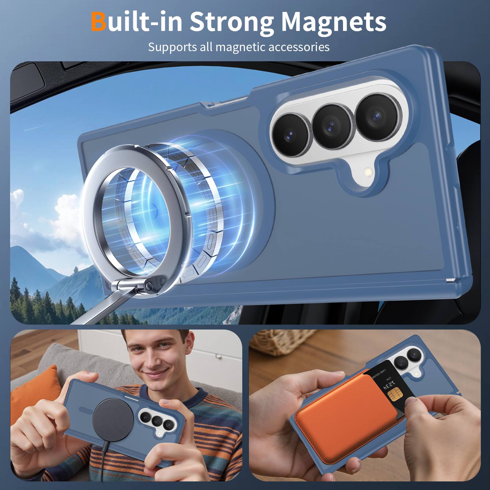 Built-in Strong Magnets  
Supports all magnetic accessories