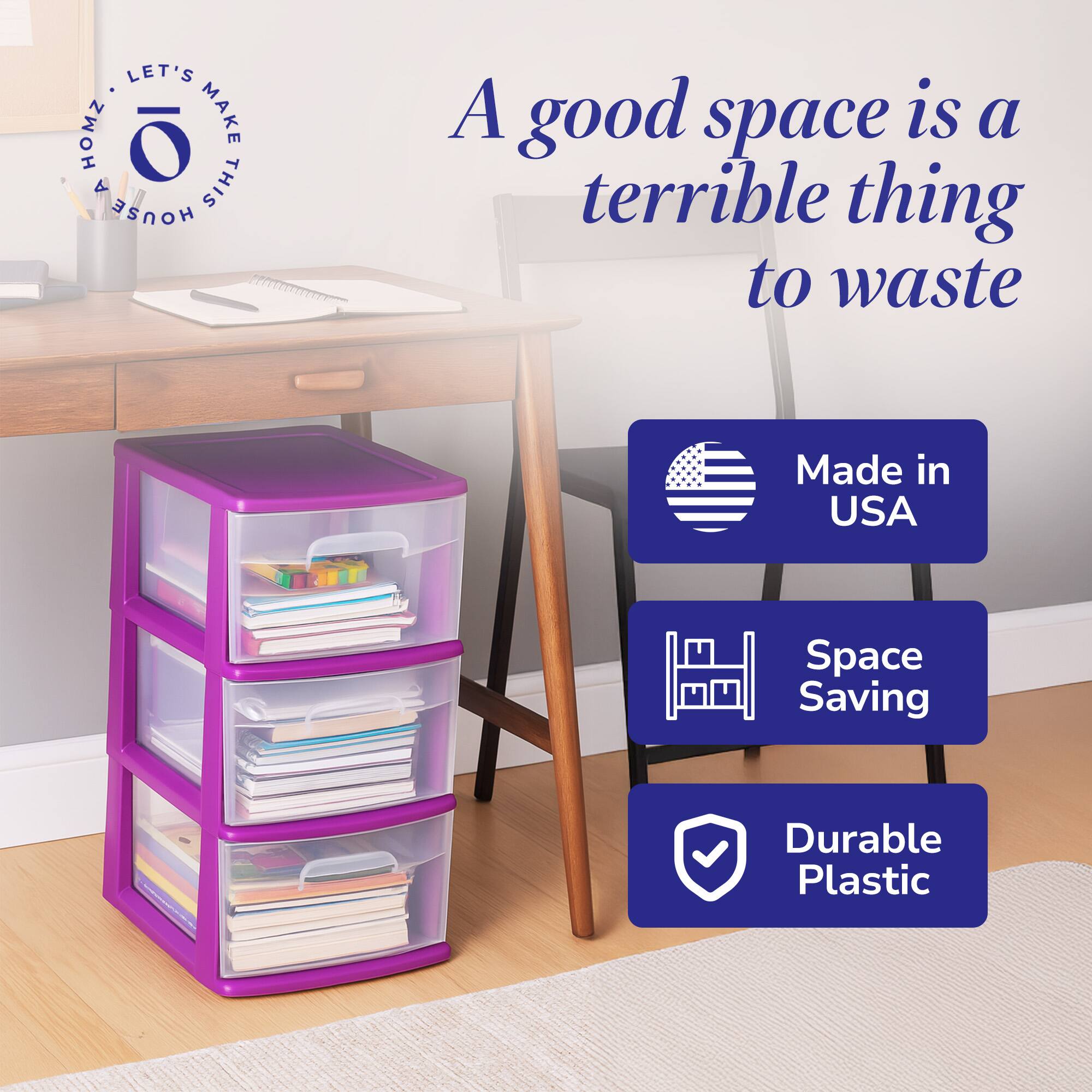 LET'S MAKE THIS HOUSE A HOME

A good space is a terrible thing to waste

Made in USA

Space Saving

Durable Plastic