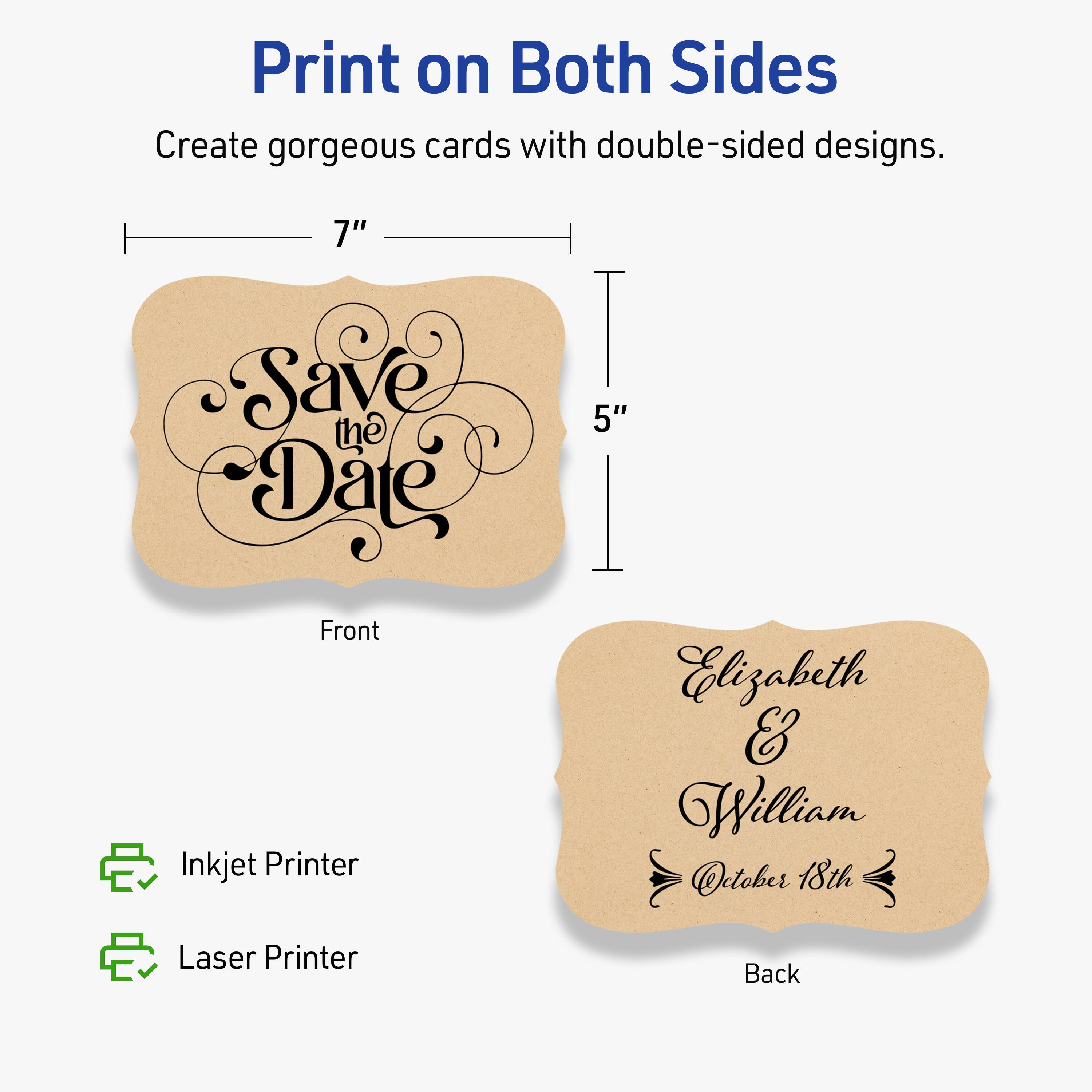 Print on Both Sides

Create gorgeous cards with double-sided designs.

Front
- Save the Date

Back
- Elizabeth & William
- October 18th

7" x 5"

Inkjet Printer
Laser Printer