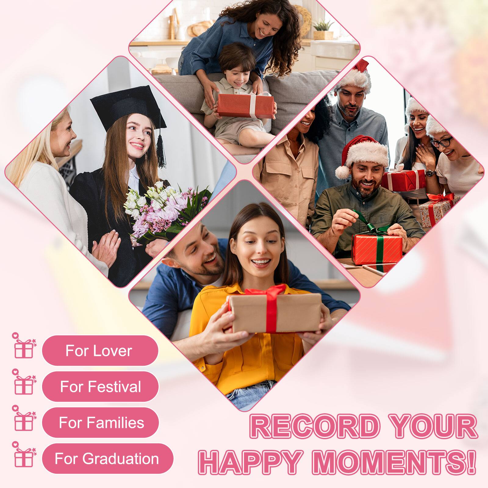 For Lover  
For Festival  
For Families  
For Graduation  

RECORD YOUR HAPPY MOMENTS!