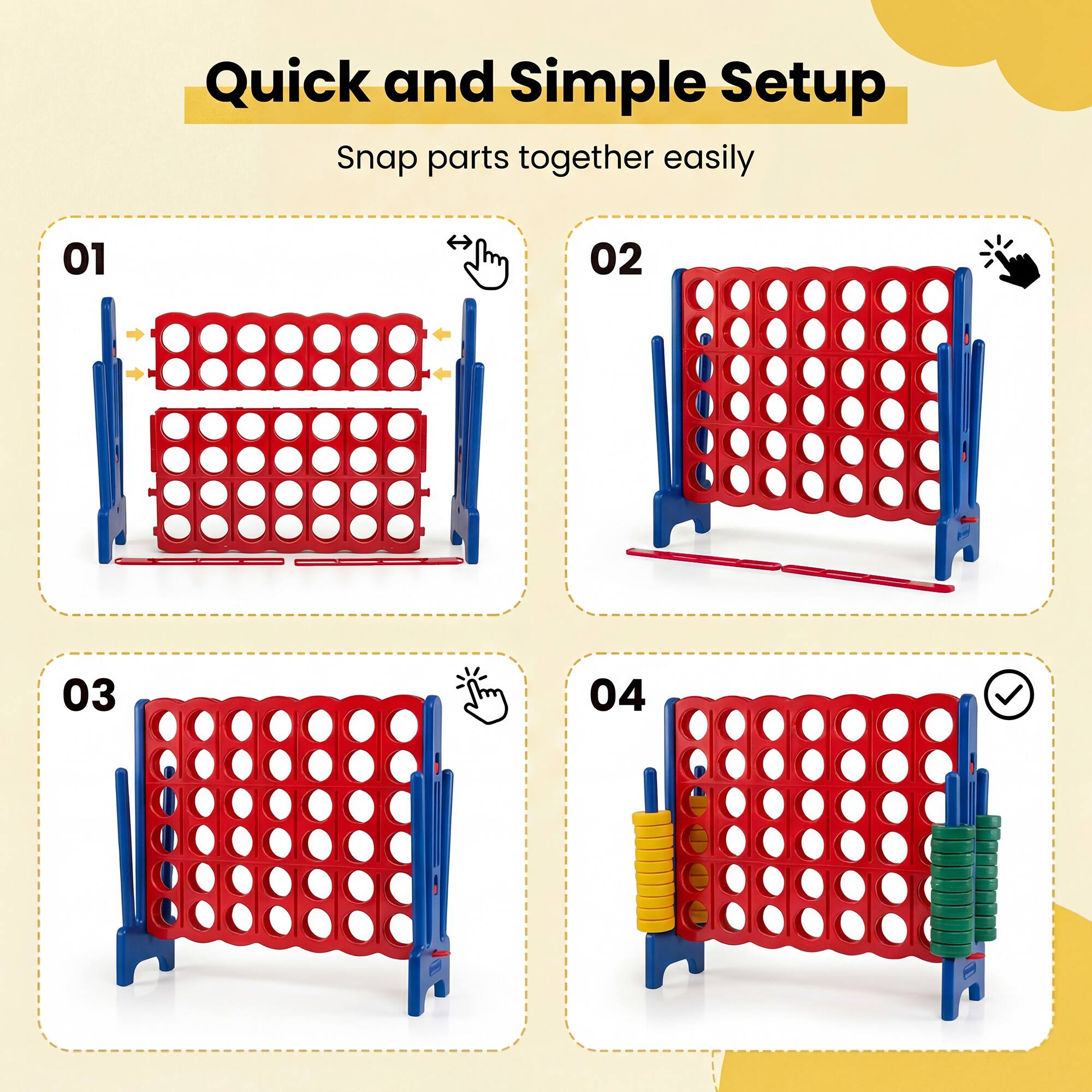Quick and Simple Setup  
Snap parts together easily  

01  
02  
03  
04