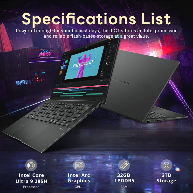 Specifications List  
Powerful enough for your busiest days, this PC features an Intel processor and reliable flash-based storage at a great value.  

- CLUB MIGHT4 ON PIXEL BALLET - conbook  
- Intel Core Ultra 9 285H Processor  
- Intel Arc Graphics GPU  
- 32GB LPDDR5 RAM  
- 3TB Storage
