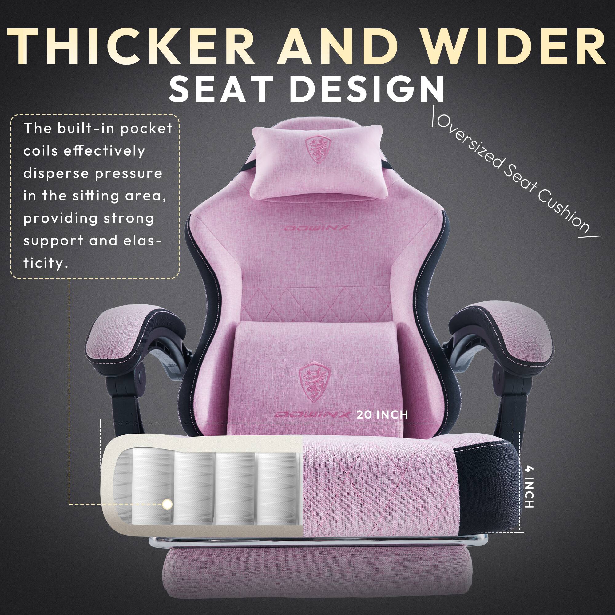 **THICKER AND WIDER SEAT DESIGN**

The built-in pocket coils effectively disperse pressure in the sitting area, providing strong support and elasticity.

- Oversized Seat Cushion
- 20 INCH
- 4 INCH