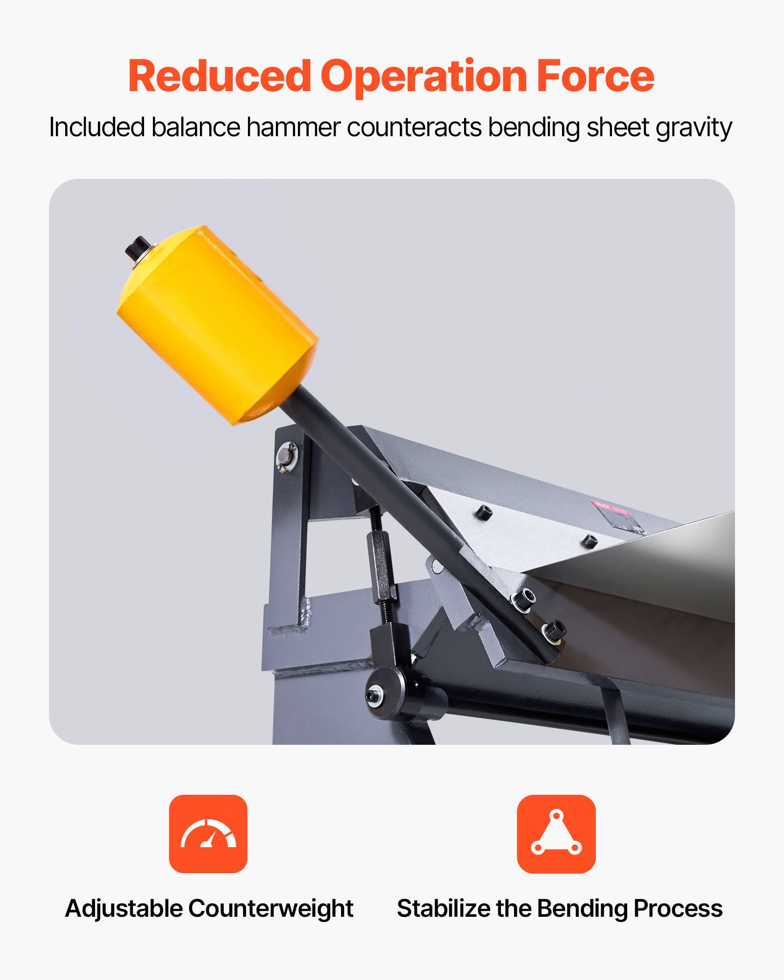 Reduced Operation Force  
Included balance hammer counteracts bending sheet gravity  

Adjustable Counterweight  
Stabilize the Bending Process