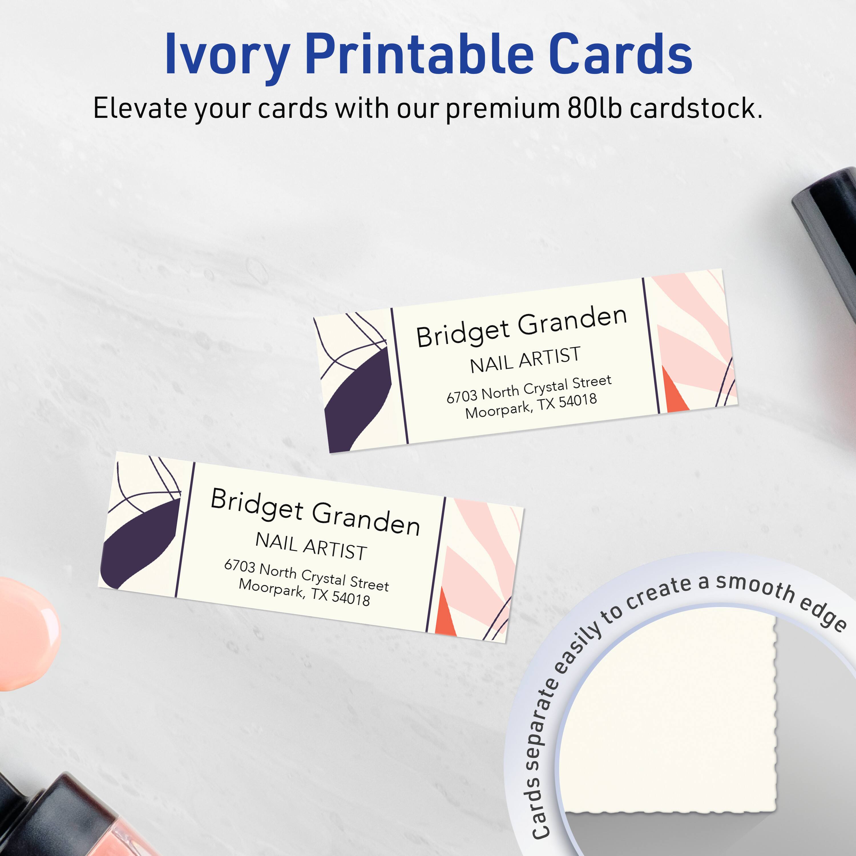 Ivory Printable Cards  
Elevate your cards with our premium 80lb cardstock.

Bridget Granden  
NAIL ARTIST  
6703 North Crystal Street  
Moorpark, TX 54018

Cards separate easily to create a smooth edge.