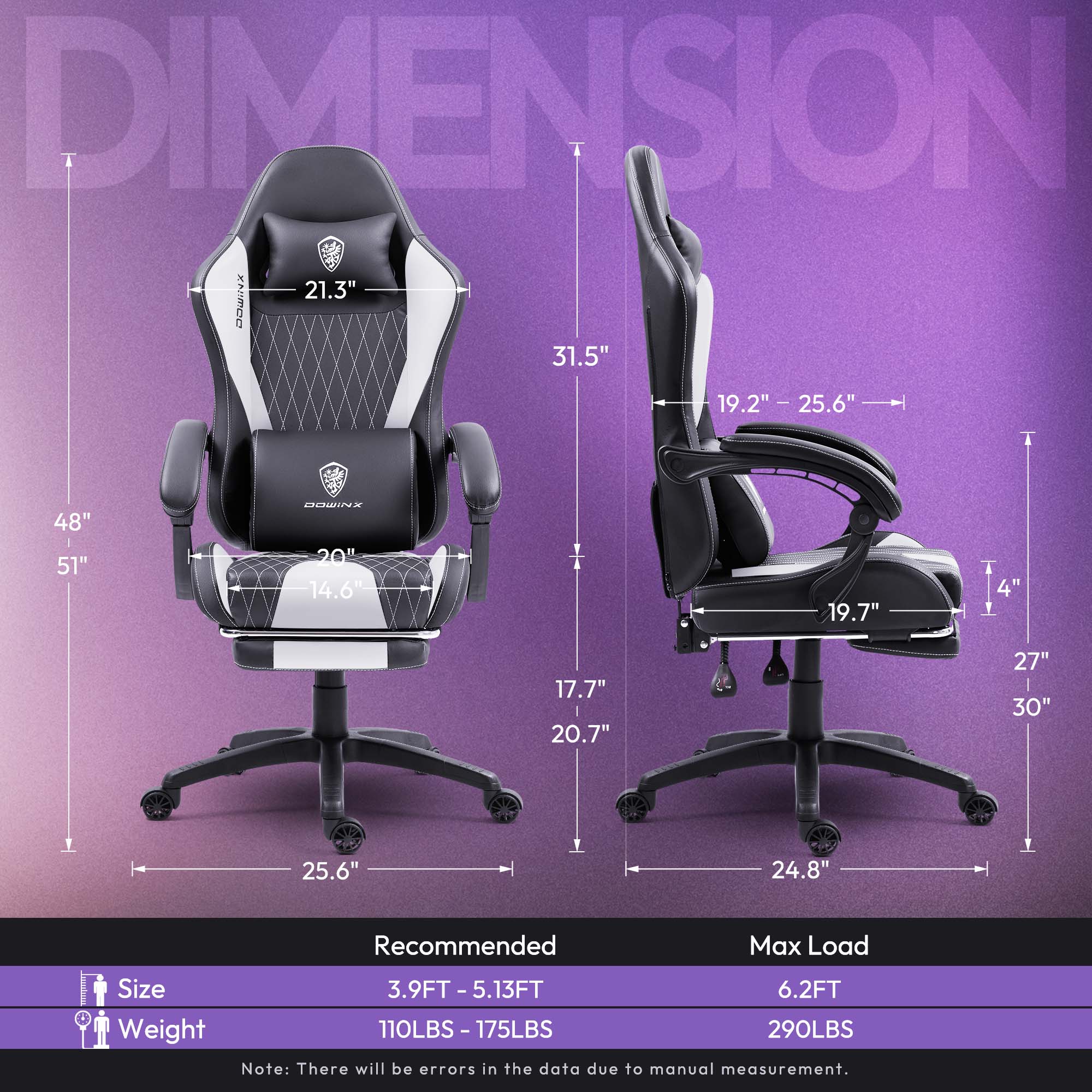 DIMENSION  
21.3"  
31.5"  
19.2" - 25.6"  
48"  
51"  
20"  
14.6"  
19.7"  
17.7"  
20.7"  
27"  
30"  
25.6"  
24.8"  

Recommended Max Load Size  
3.9FT - 5.13FT  
6.2FT  

Weight  
110LBS - 175LBS  
290LBS  

Note: There will be errors in the data due to manual measurement.