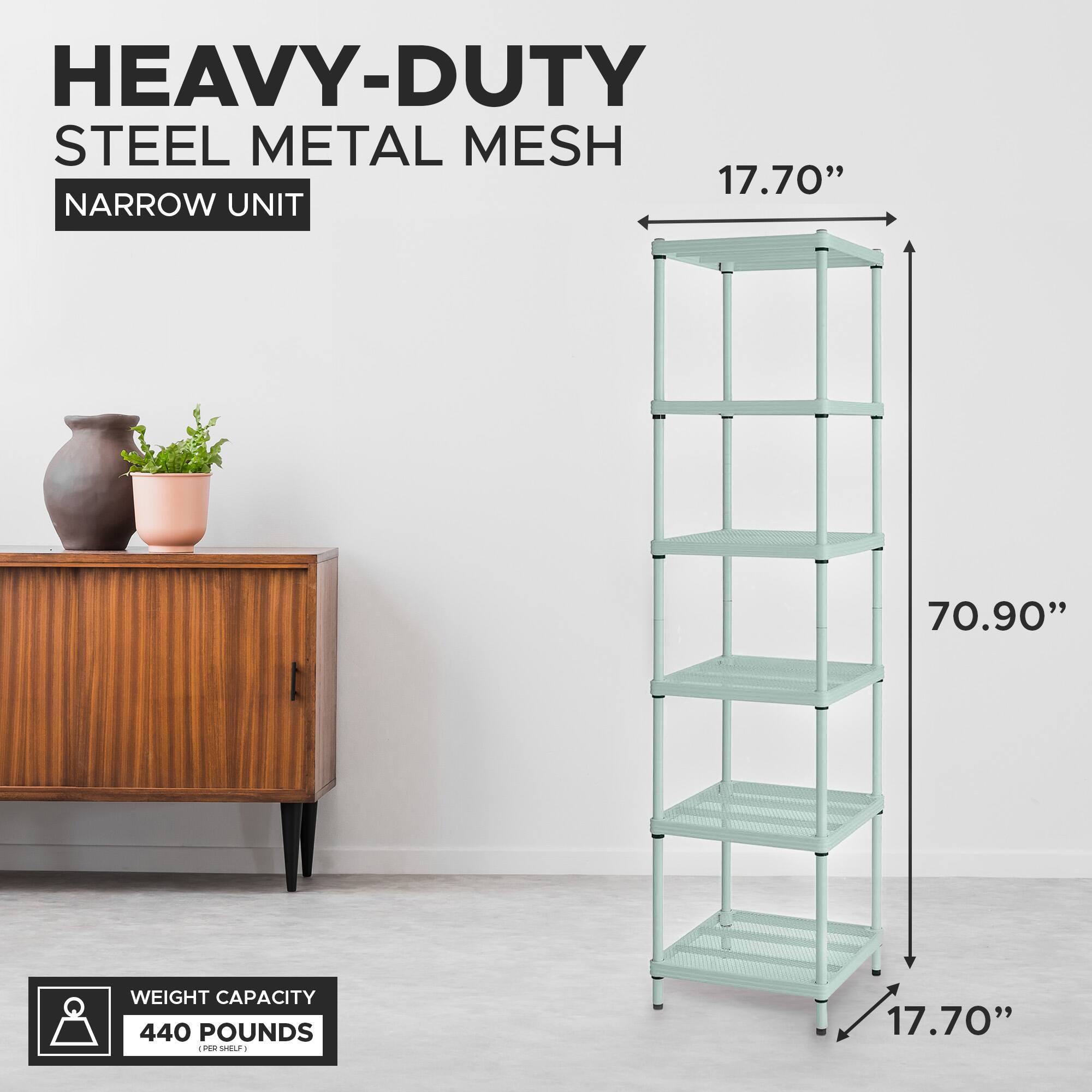 HEAVY-DUTY  
STEEL METAL MESH  
NARROW UNIT  

17.70"  
70.90"  
17.70"  

WEIGHT CAPACITY  
440 POUNDS (PER SHELF)
