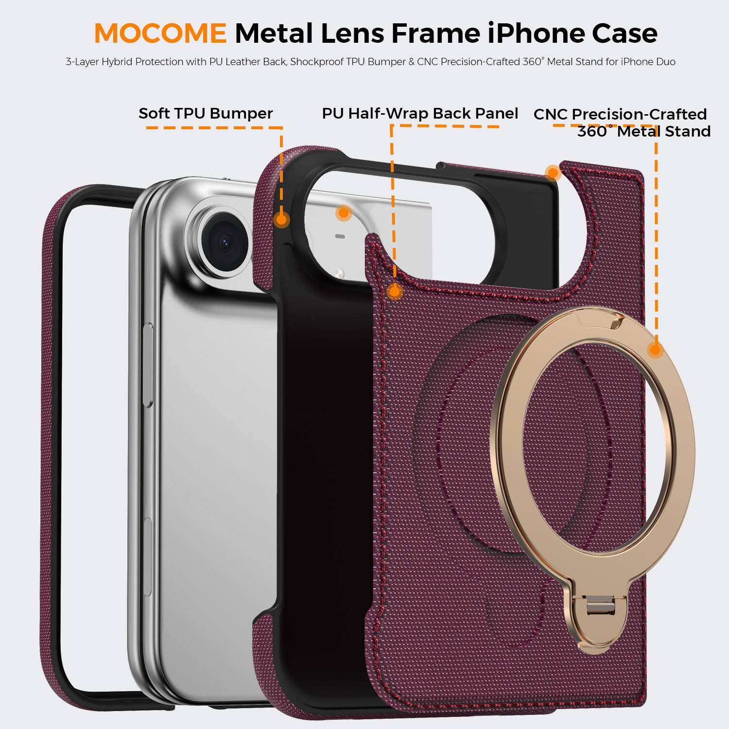 MOCOME Metal Lens Frame iPhone Case 3-Layer Hybrid Protection with PU Leather Back, Shockproof TPU Bumper & CNC Precision-Crafted 360° Metal Stand for iPhone Duo

Soft TPU Bumper
PU Half-Wrap Back Panel
CNC Precision-Crafted 360° Metal Stand
