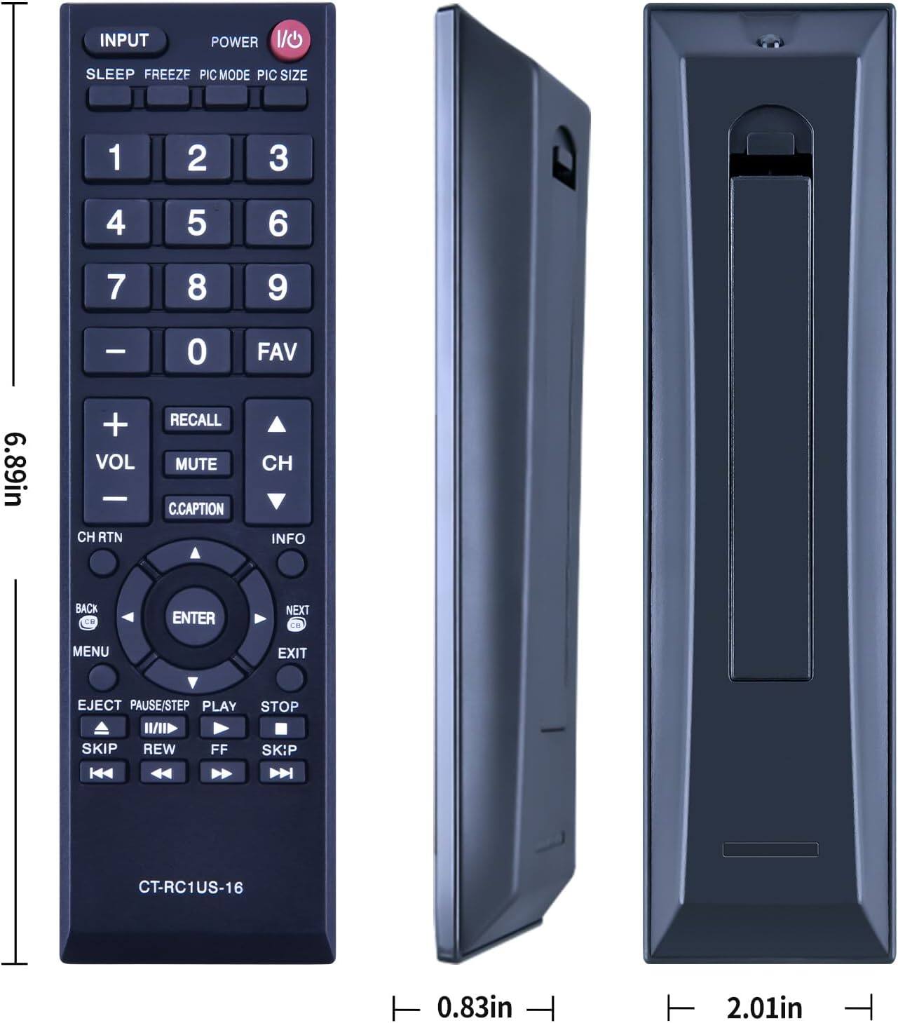 INPUT POWER 1/0 SLEEP FREEZE PIC MODE PIC SIZE 1 2 3 4 5 6 7 8 9 0 FAV 6.89in + VOL - MUTE CH C.CAPTION CH INFO BACK CE ENTER NEXT MENU EXIT EJECT PAUSE/STEP PLAY 1/II SKIP REW FF STOP SKIP D CT-RC1US-16 0.83in 2.01in