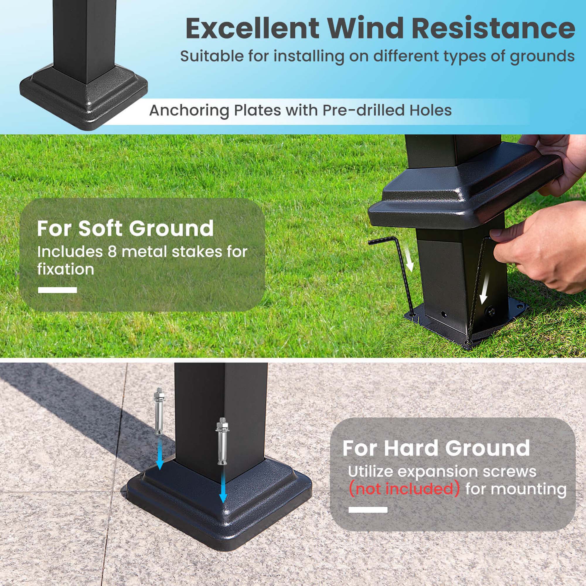 Excellent Wind Resistance: Suitable for installing on different types of grounds. Anchoring Plates with Pre-drilled Holes: For Soft Ground. Includes 8 metal stakes for fixation. For Hard Ground: Utilize expansion screws (not included) for mounting.