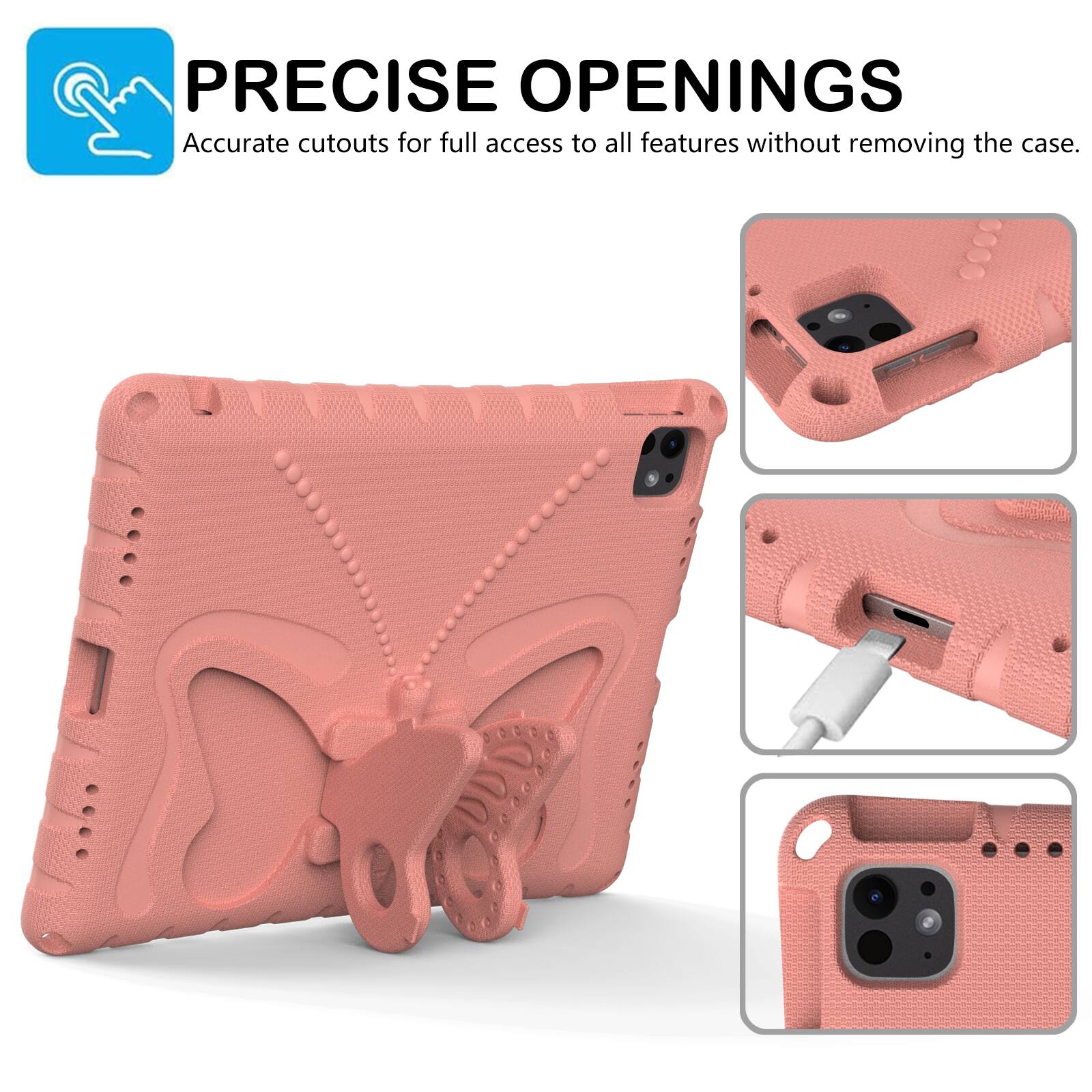 PRECISE OPENINGS  
Accurate cutouts for full access to all features without removing the case.