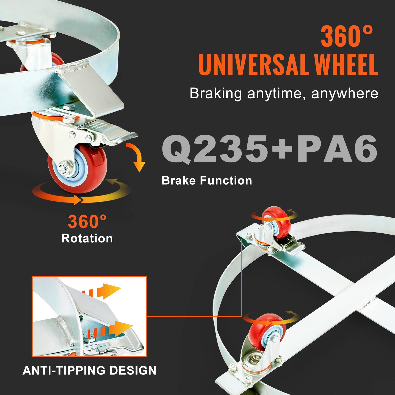 360° UNIVERSAL WHEEL  
Braking anytime, anywhere  
Q235+PA6  
Brake Function  
360° Rotation  
ANTI-TIPPING DESIGN