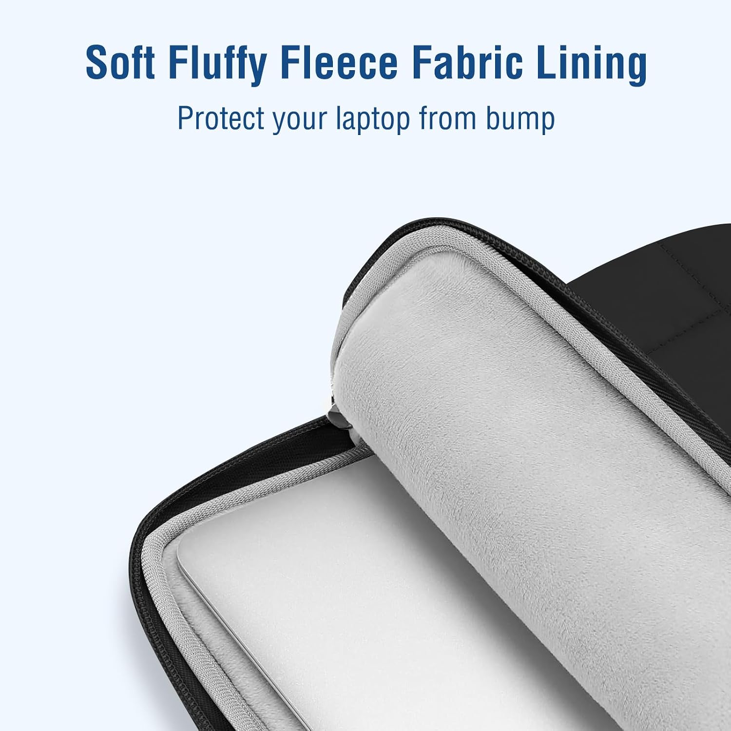 Soft Fluffy Fleece Fabric Lining  
Protect your laptop from bump