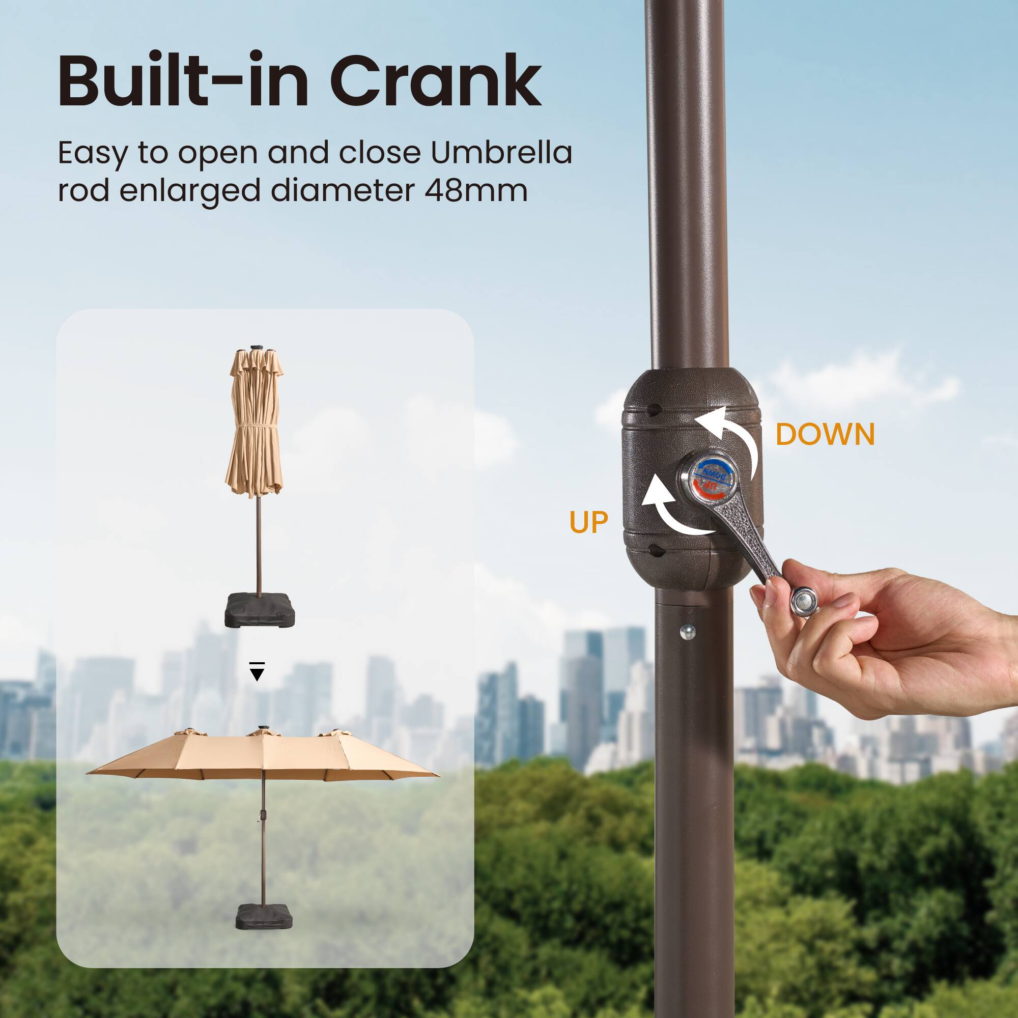 Built-in Crank

Easy to open and close Umbrella rod enlarged diameter 48mm