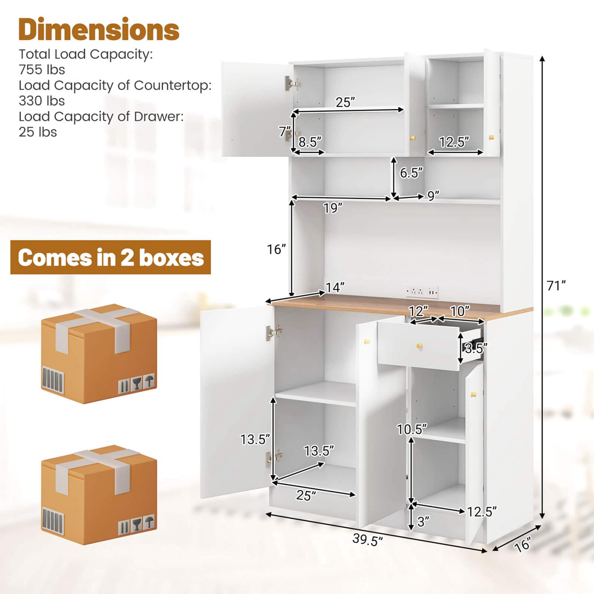Dimensions:
- Total Load Capacity: 755 lbs
- Load Capacity of Countertop: 330 lbs
- Load Capacity of Drawer: 25 lbs
Dimensions of the cabinet:
- 7"
- 8.5"
- 25"
- 12.5"
- 19"
- 6.5"
- 9"
The cabinet comes in two boxes:
- 16"
- 14"
Dimensions of the cabinet:
- 71"
- 12"
- 10"
- 3.5 T
- 13.5"
- 13.5"
- 10.5"
YO f 25"
- 39.5"
- 3"
- 12.5"
- 16"