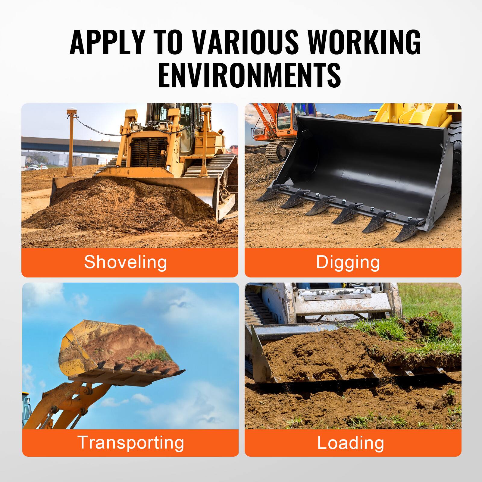 APPLY TO VARIOUS WORKING ENVIRONMENTS

- Shoveling
- Digging
- Transporting
- Loading