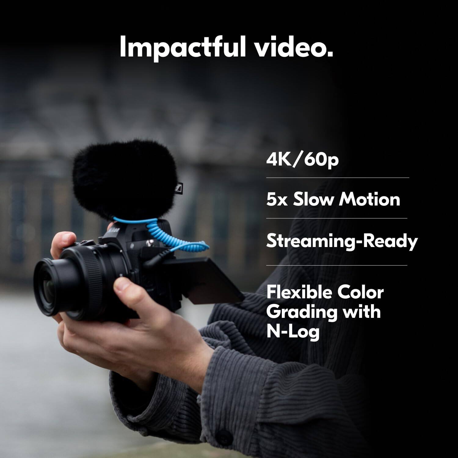 Impactful video.

4K/60p  
5x Slow Motion  
Streaming-Ready  
Flexible Color Grading with N-Log