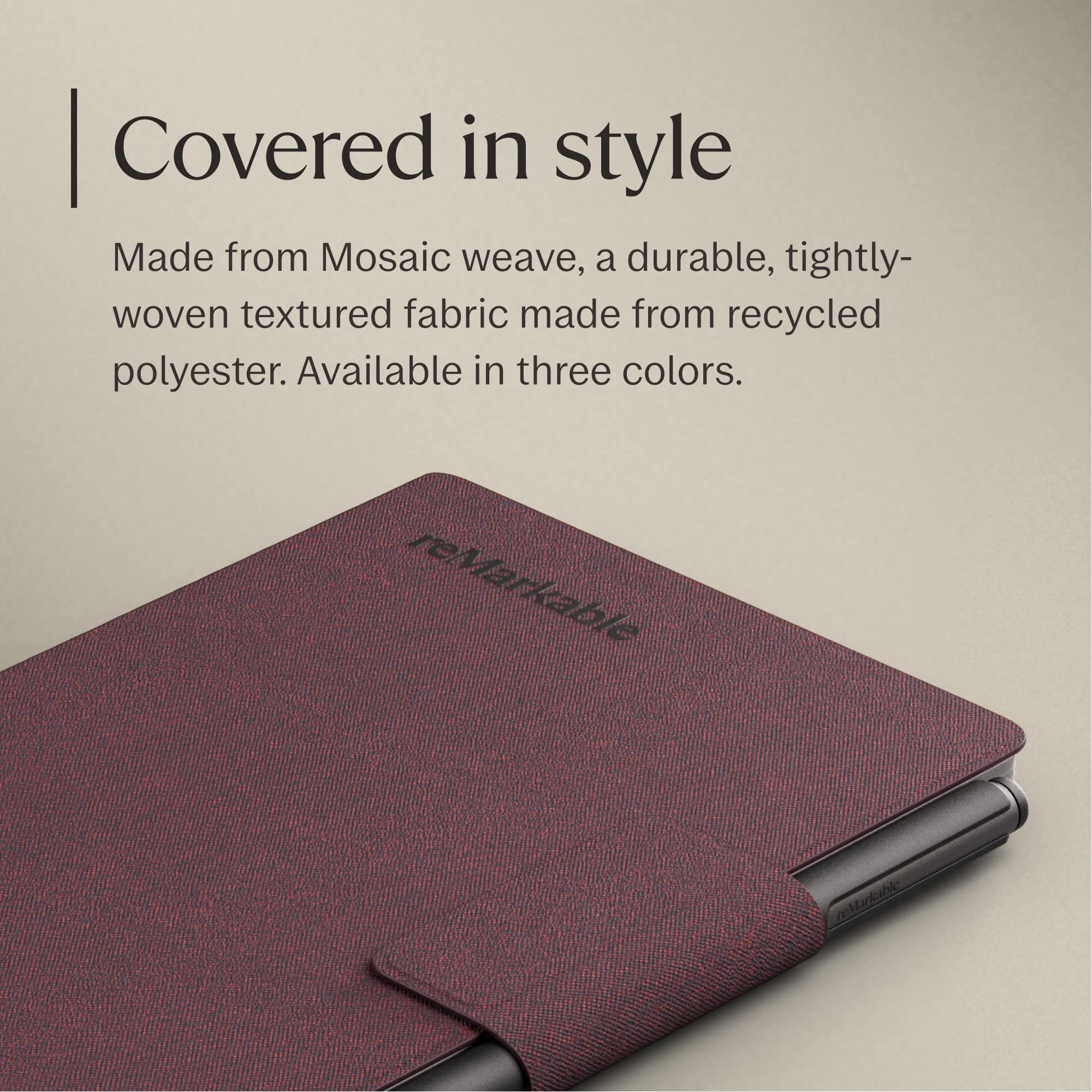 Covered in style
Made from Mosaic weave, a durable, tightly-woven textured fabric made from recycled polyester. Available in three colors.