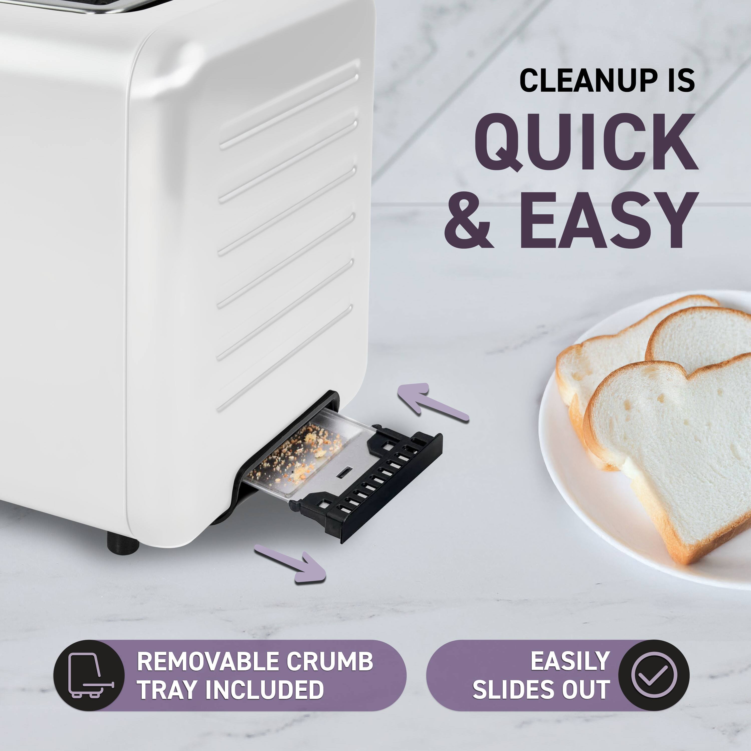 CLEANUP IS QUICK & EASY  
REMOVABLE CRUMB TRAY INCLUDED  
EASILY SLIDES OUT
