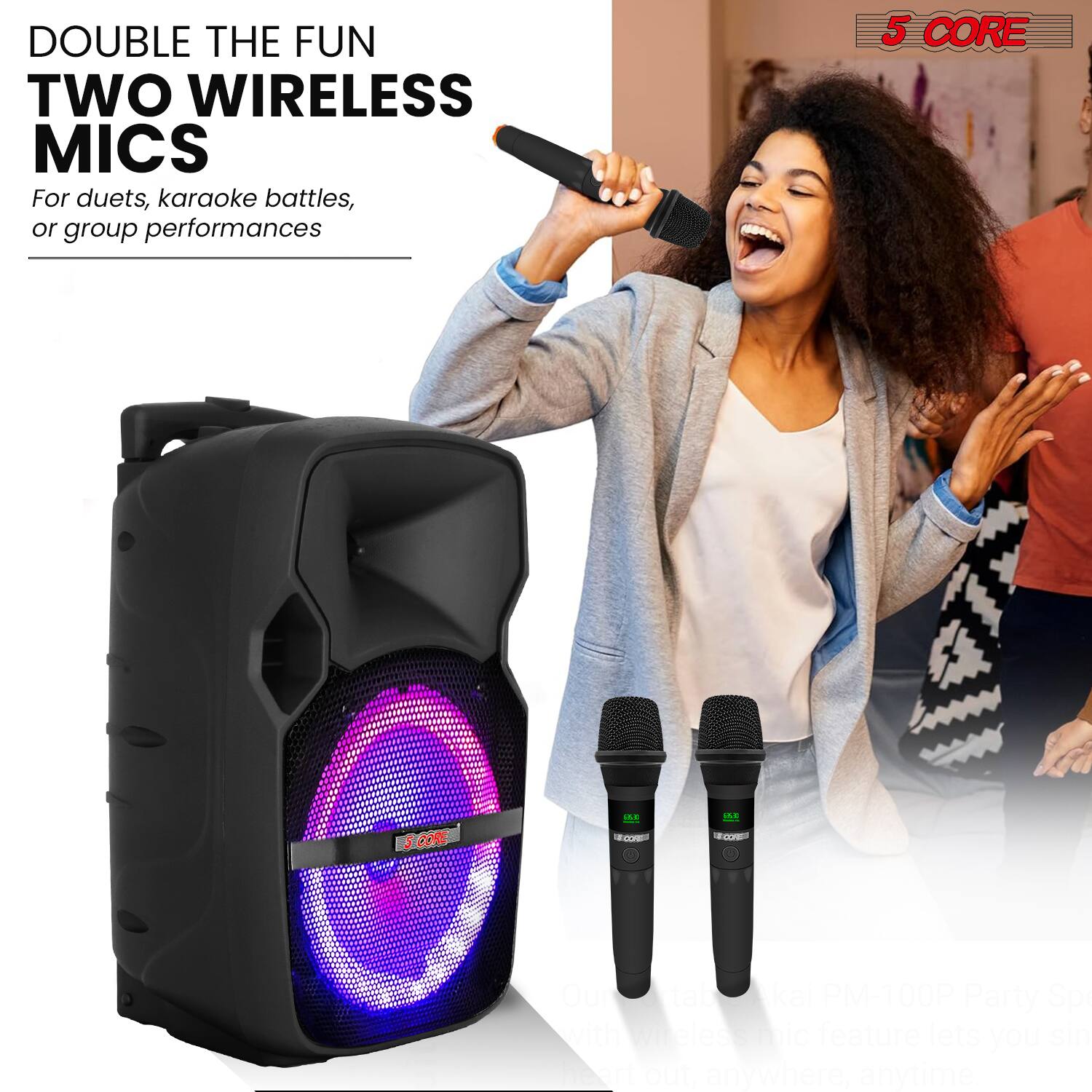 DOUBLE THE FUN  
TWO WIRELESS MICS  
For duets, karaoke battles, or group performances  

5 CORE  

Our tab PM-100P Party Spt with wireless mic feature lets you sing out anywhere anytime.