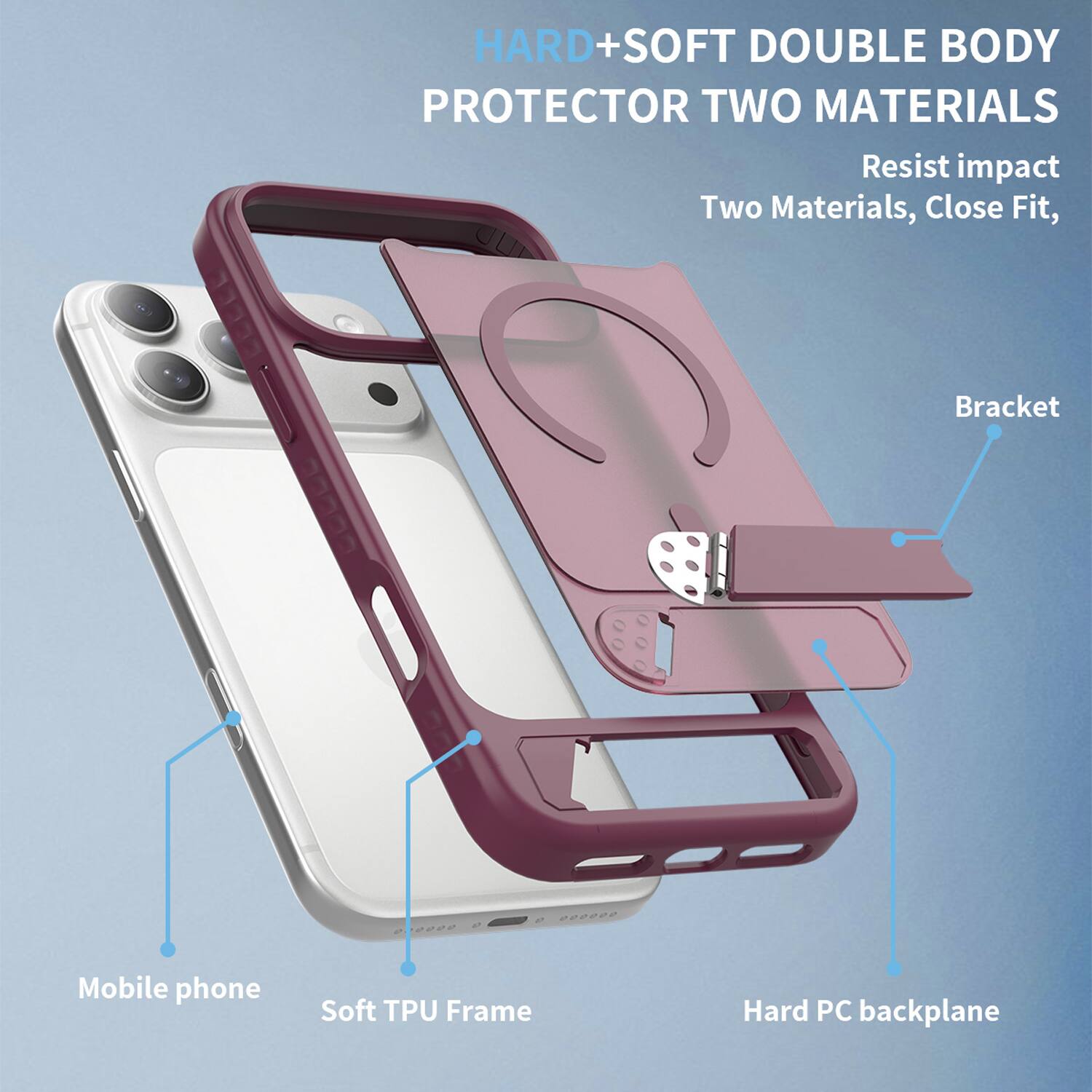 HARD+SOFT DOUBLE BODY PROTECTOR TWO MATERIALS  
Resist impact  
Two Materials, Close Fit,  
Bracket  
Mobile phone  
Soft TPU Frame  
Hard PC backplane