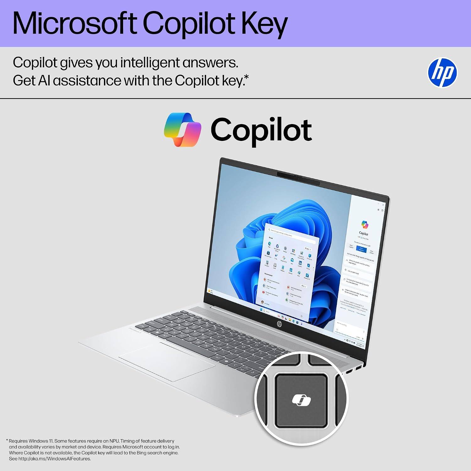 Microsoft Copilot Key

Copilot gives you intelligent answers. Get AI assistance with the Copilot key.*

Copilot

*Requires Windows 11. Some features require an NPU. Timing of feature delivery and availability varies by market and device. Requires Microsoft account to log in. Where Copilot is not available, the Copilot key will lead to the Bing search engine. See http://aka.ms/WindowsAlFeatures.