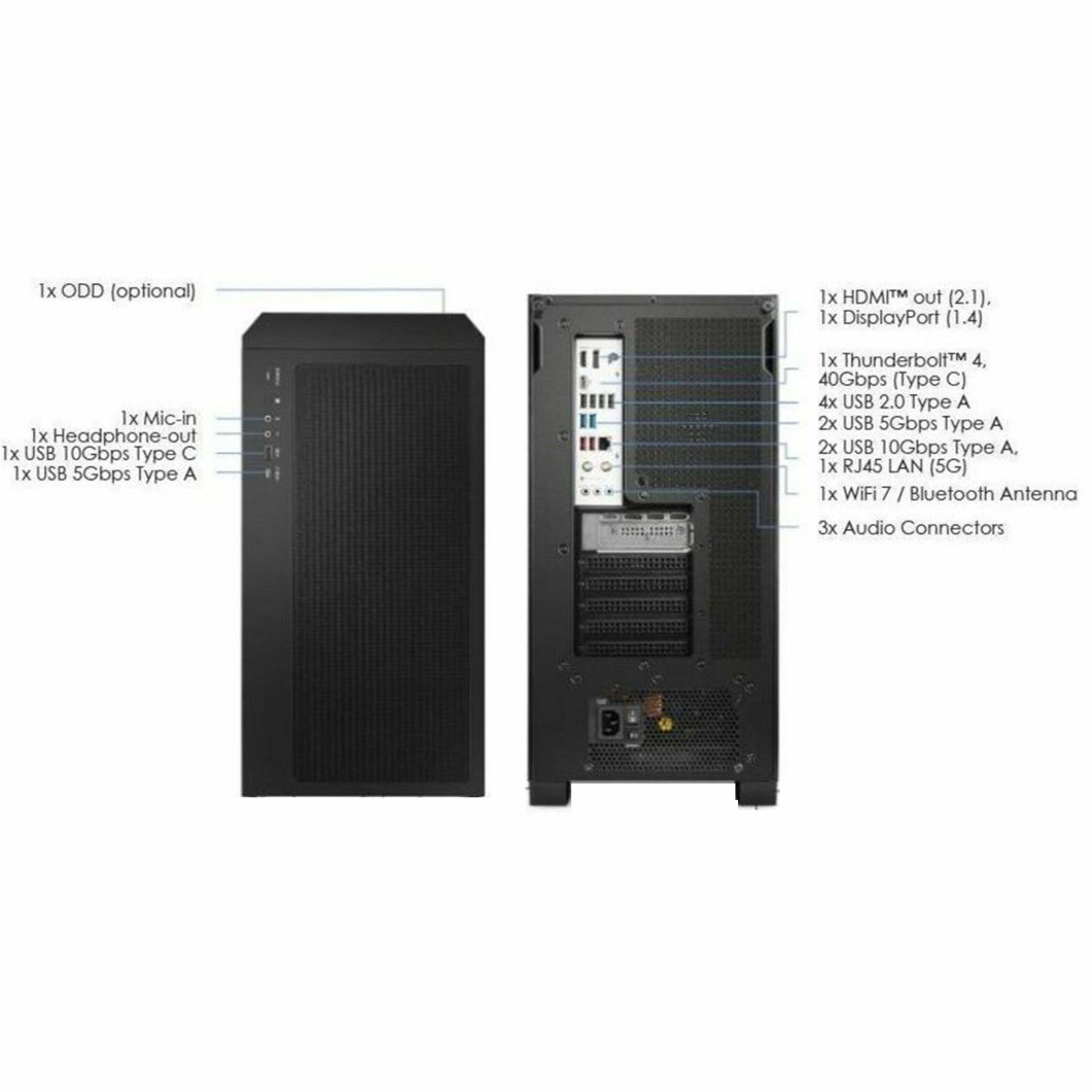 1x ODD (optional)

1x HDMI™ out (2.1), 1x DisplayPort (1.4)

1x Mic-in, 1x Headphone-out, 1x USB 10Gbps Type C, 1x USB 5Gbps Type A

1x Thunderbolt 4, 40Gbps (Type C), 4x USB 2.0 Type A, 2x USB 5Gbps Type A, 2x USB 10Gbps Type A, 1x RJ45 LAN (5G), 1x WiFi / Bluetooth Antenna

3x Audio Connectors