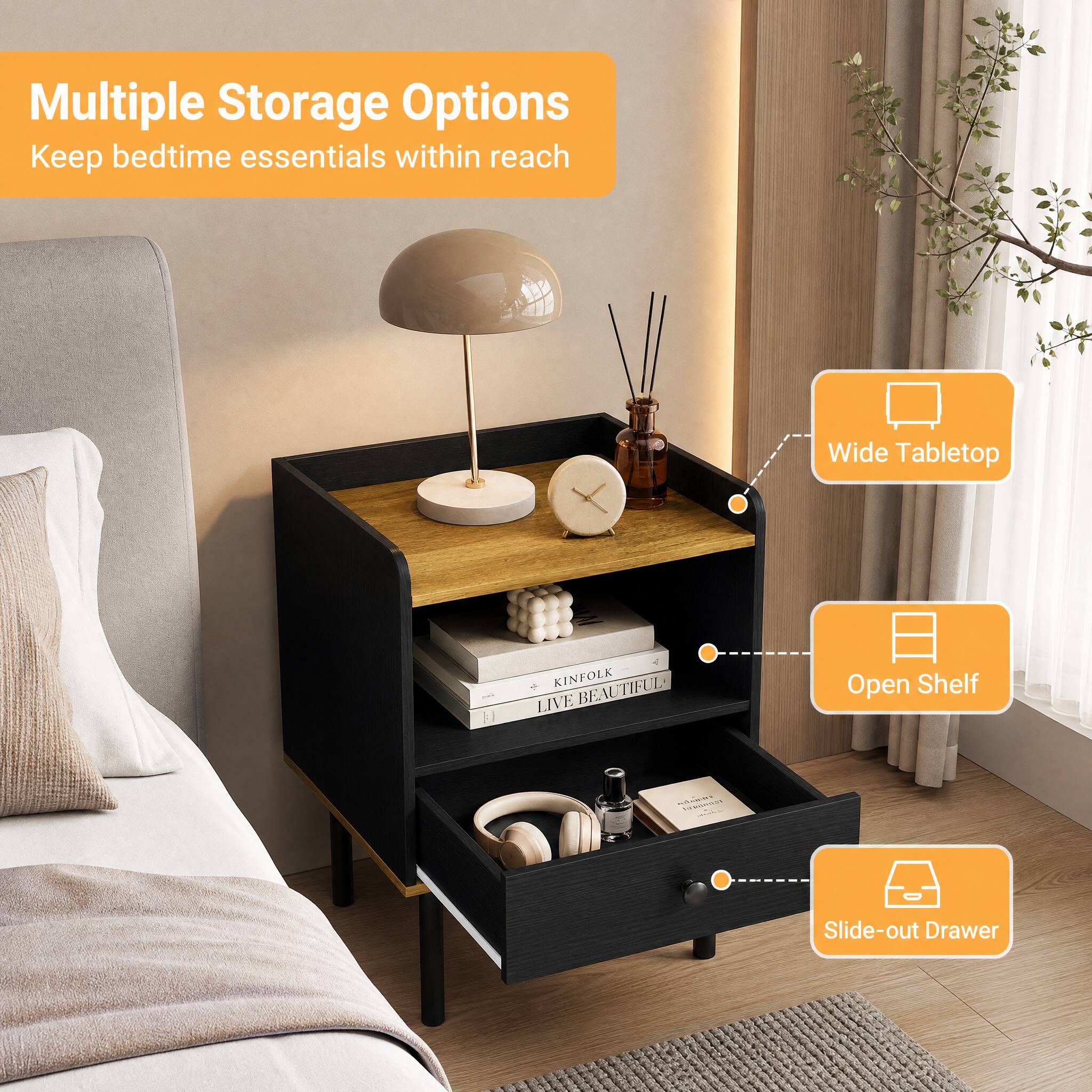 Multiple Storage Options  
Keep bedtime essentials within reach

Wide Tabletop

Open Shelf

Slide-out Drawer