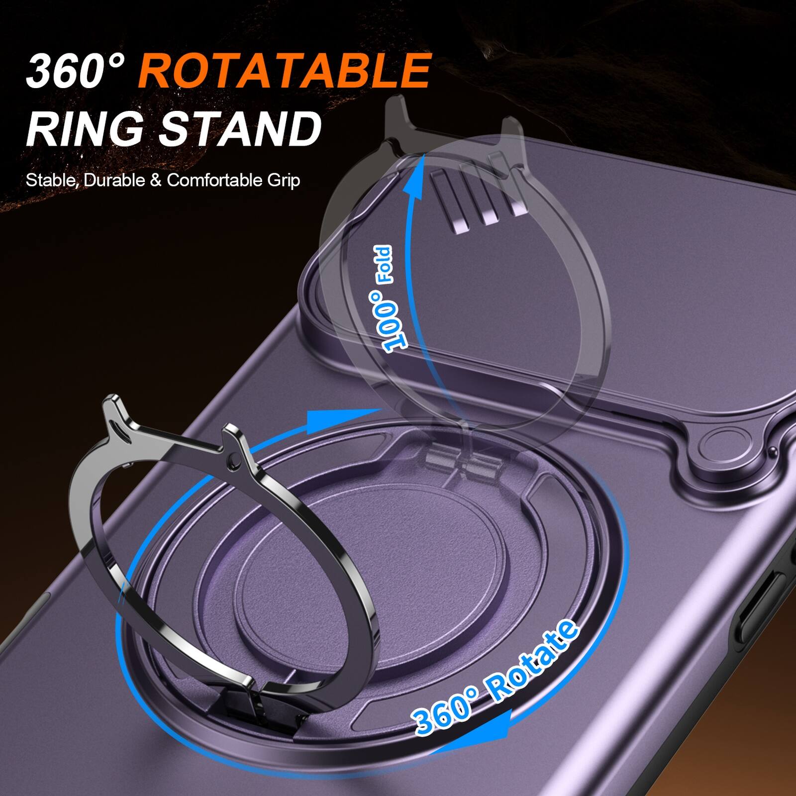 360° ROTATABLE RING STAND  
Stable, Durable & Comfortable Grip  
100° Fold  
360° Rotate