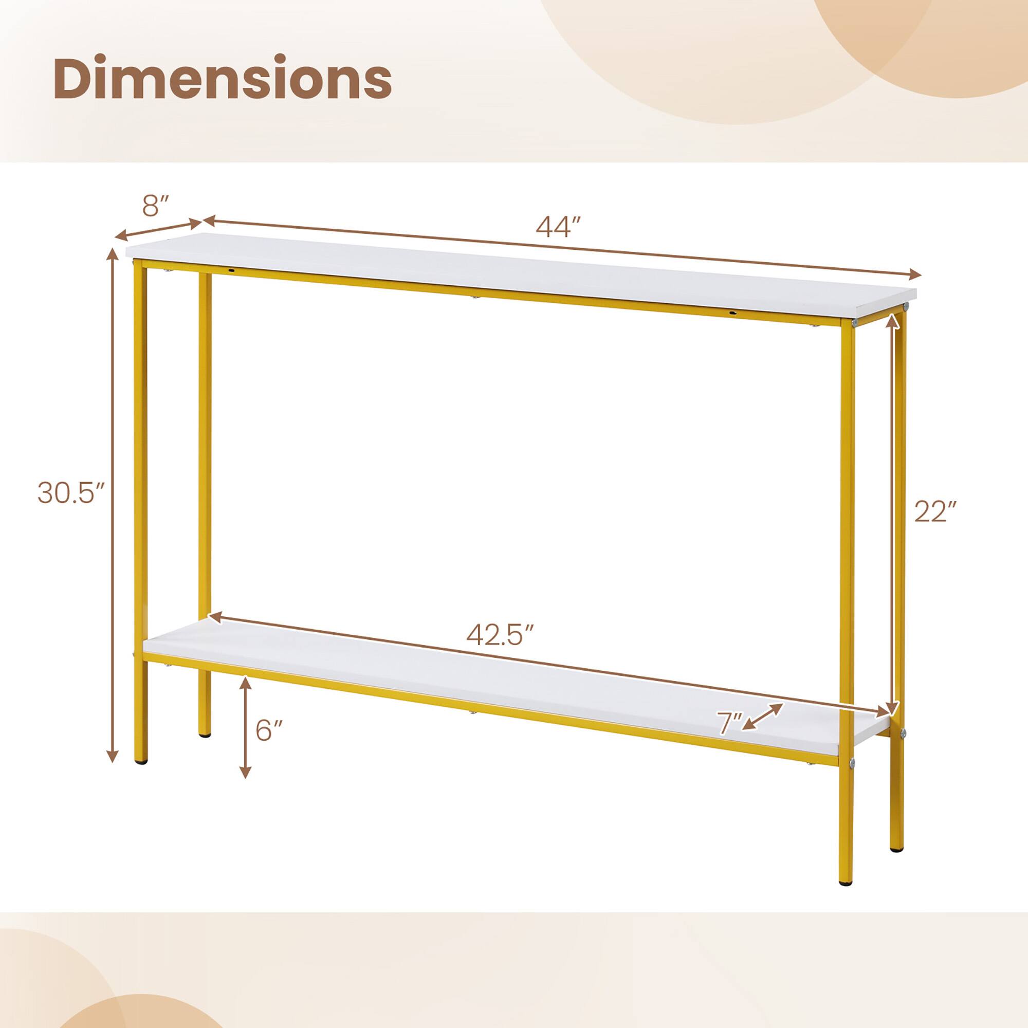 Dimensions:  
- Length: 44"  
- Width: 22"  
- Height: 30.5"  
- Shelf Depth: 7"  
- Shelf Width: 42.5"  
- Leg Width: 8"  
- Leg Height: 6"