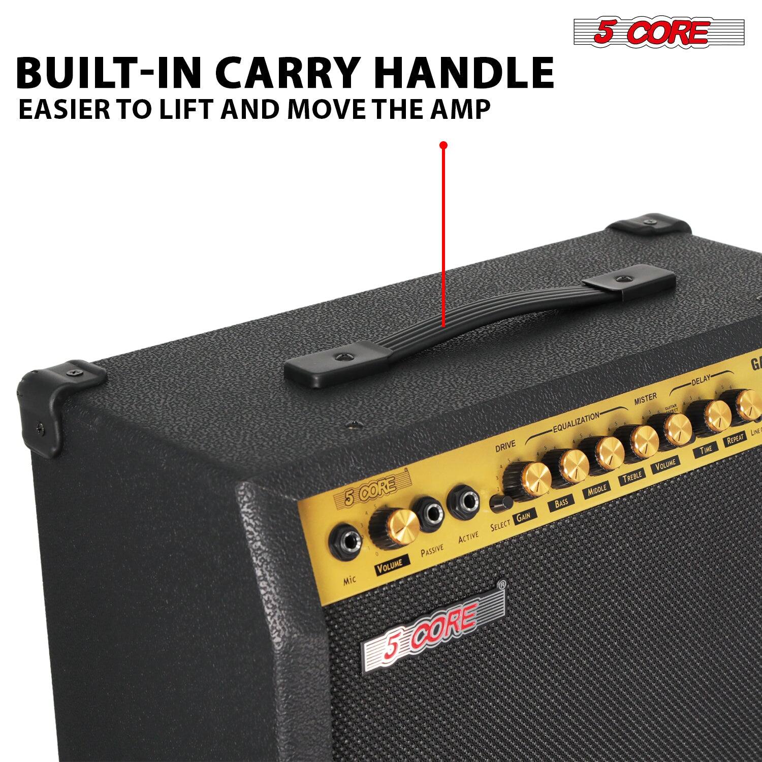 5 CORE

BUILT-IN CARRY HANDLE  
EASIER TO LIFT AND MOVE THE AMP

5 CORE

EQUALIZATION  
DRIVE  
VOLUME  
TREBLE  
MIDDLE  
BASS  
GAIN  
SELECT  
ACTIVE  
PASSIVE  
Mic  
LINE  
REPEAT  
TIME  
REFLECT  
MISTER  
DELAY
