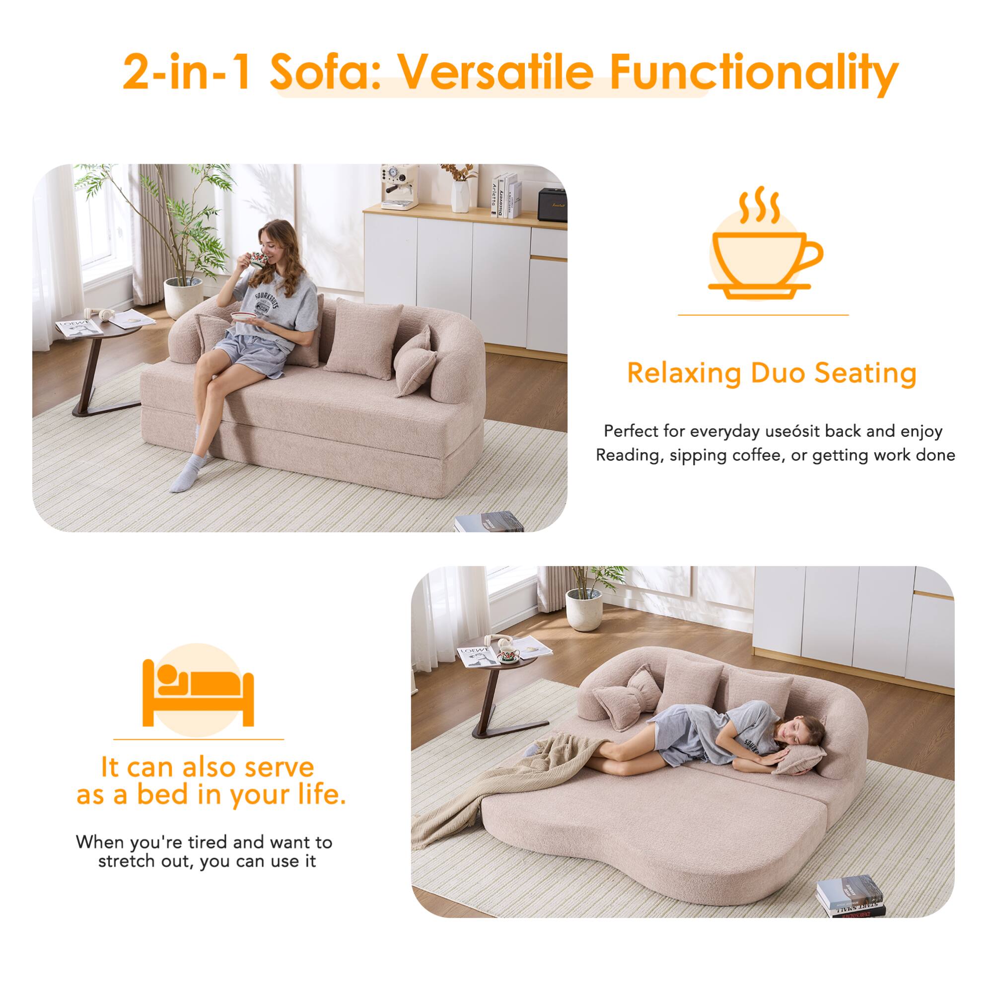 2-in-1 Sofa: Versatile Functionality

Relaxing Duo Seating  
Perfect for everyday use: sit back and enjoy Reading, sipping coffee, or getting work done.

It can also serve as a bed in your life.  
When you're tired and want to stretch out, you can use it.