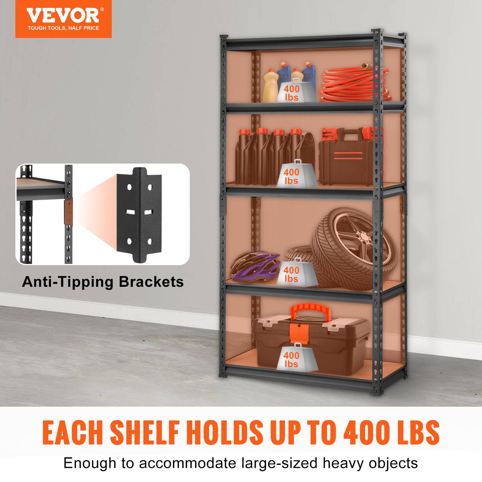 VEVOR TOUGH TOOLS, HALF PRICE, 400 lbs, 400 lbs, Anti-Tipping Brackets, 400 lbs, 400 lbs, EACH SHELF HOLDS UP TO 400 LBS, Enough to accommodate large-sized heavy objects