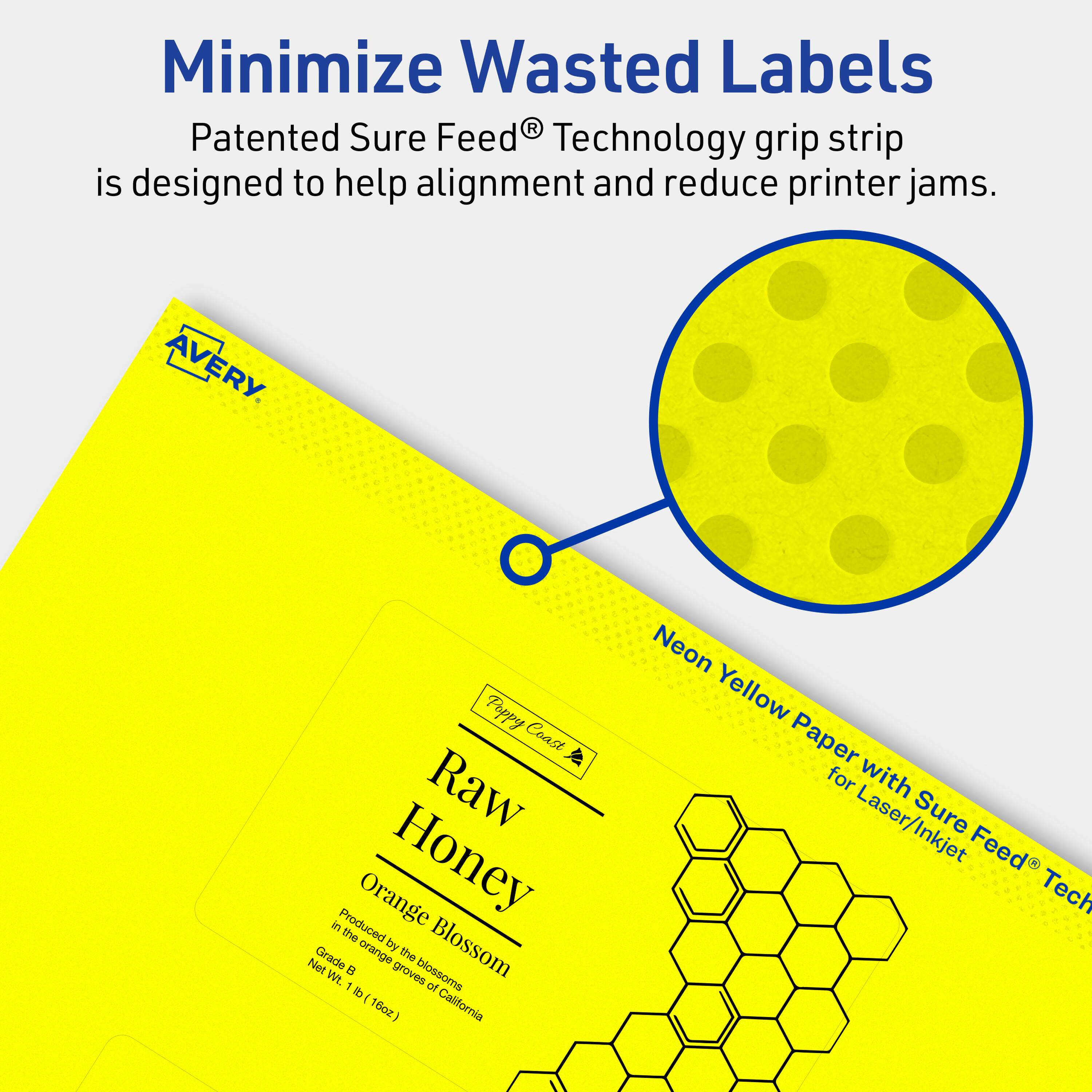 Minimize Wasted Labels

Patented Sure Feed® Technology grip strip is designed to help alignment and reduce printer jams.

AVERY

Neon Yellow Paper with Sure Feed® Technology for Laser/Inkjet

Puppy Coast Raw Honey
Orange Blossom
Produced by the blossoms in the orange groves of California
Grade B
Net Wt. 1 lb (16oz)

Minimize Wasted Labels

Patented Sure Feed® Technology grip strip is designed to help alignment and reduce printer jams.