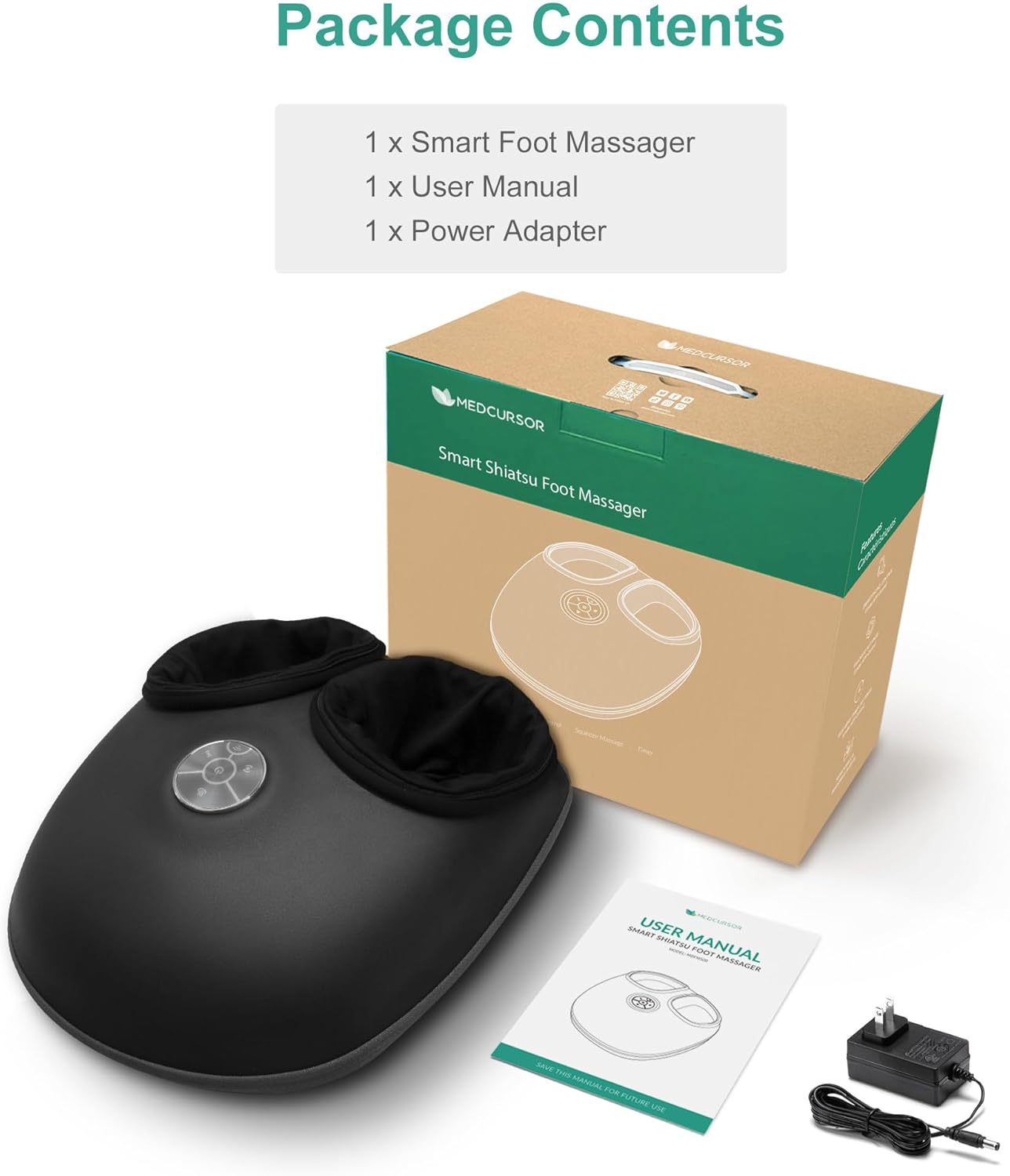 Package Contents
1 x Smart Foot Massager
1 x User Manual
1 x Power Adapter
MEDCUNSOR Smart Shiatsu Foot Massager
1 x SMART USER MANUAL
PAAR MASSAGER
SNVE
RVES MANVU TUN TUTUM LHI