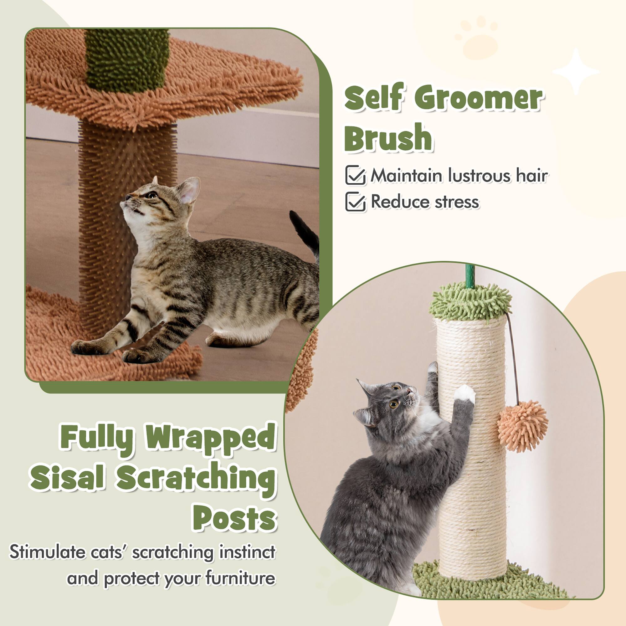 Self Groomer Brush  
- Maintain lustrous hair  
- Reduce stress  

Fully Wrapped Sisal Scratching Posts  
Stimulate cats' scratching instinct and protect your furniture