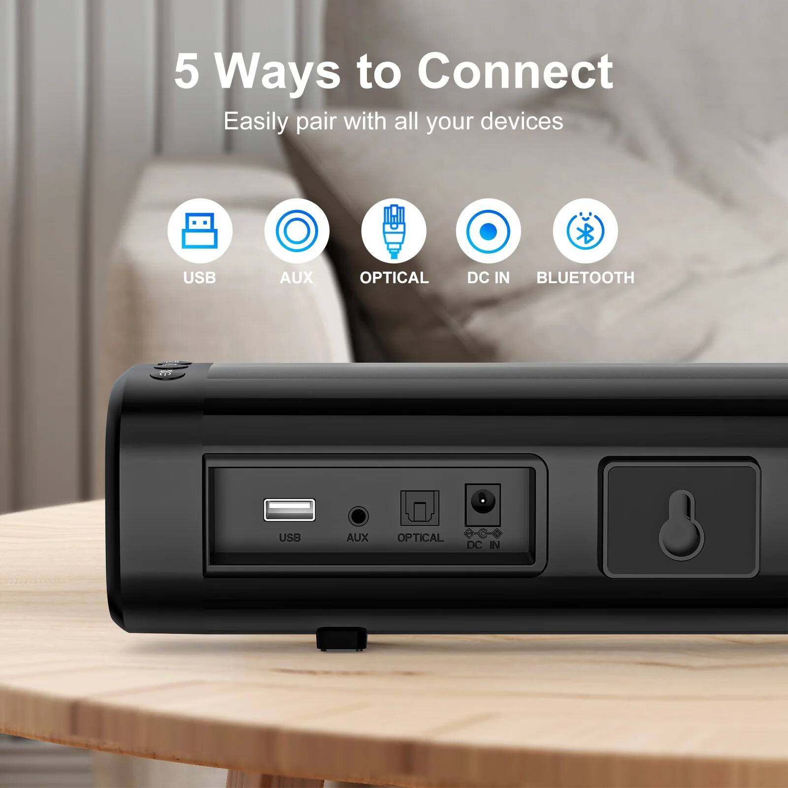 5 Ways to Connect  
Easily pair with all your devices

- USB
- AUX
- OPTICAL
- DC IN
- BLUETOOTH