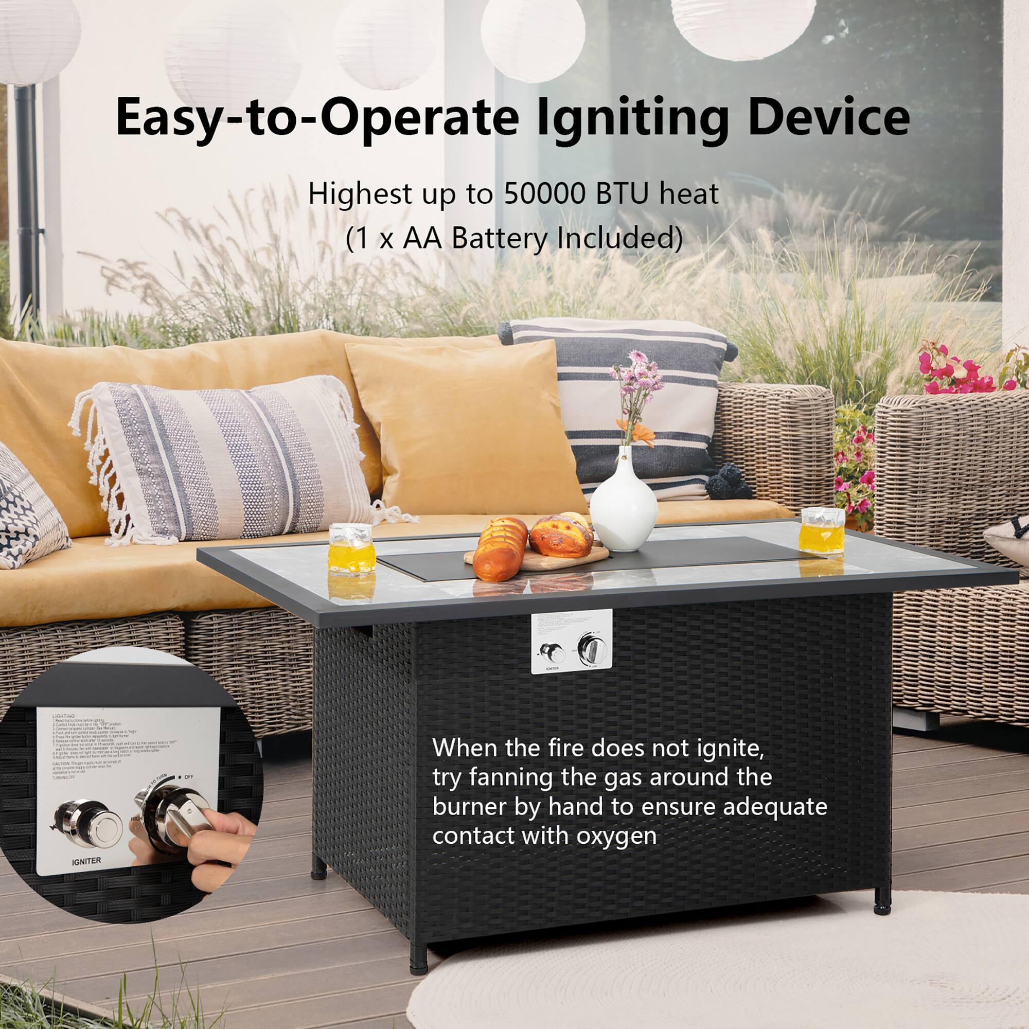 Easy-to-Operate Igniting Device

Highest up to 50000 BTU heat (1 x AA Battery Included)

When the fire does not ignite, try fanning the gas around the burner by hand to ensure adequate contact with oxygen