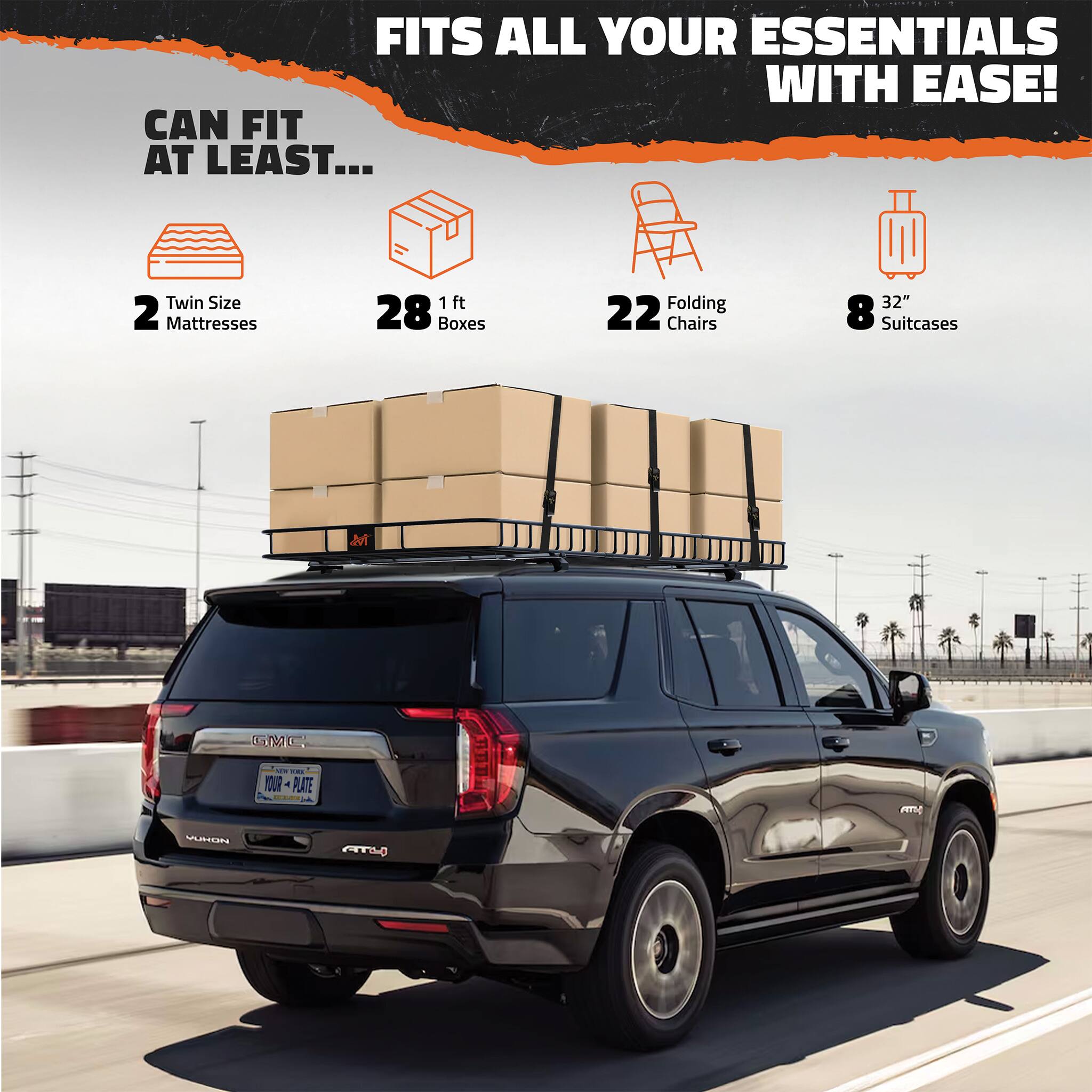 FITS ALL YOUR ESSENTIALS WITH EASE! CAN FIT AT LEAST... Twin Size 2 Mattresses 28 1 ft Boxes 22 Folding Chairs 8 32" Suitcases GME - YOUR PLATE