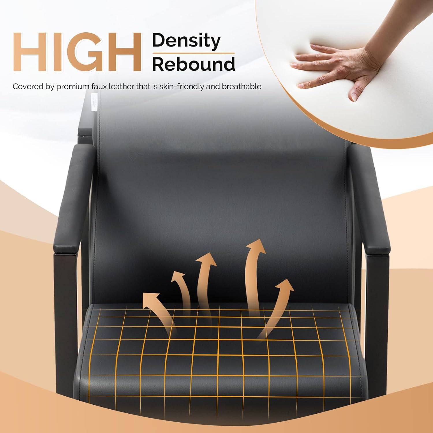 HIGH Density Rebound  
Covered by premium faux leather that is skin-friendly and breathable