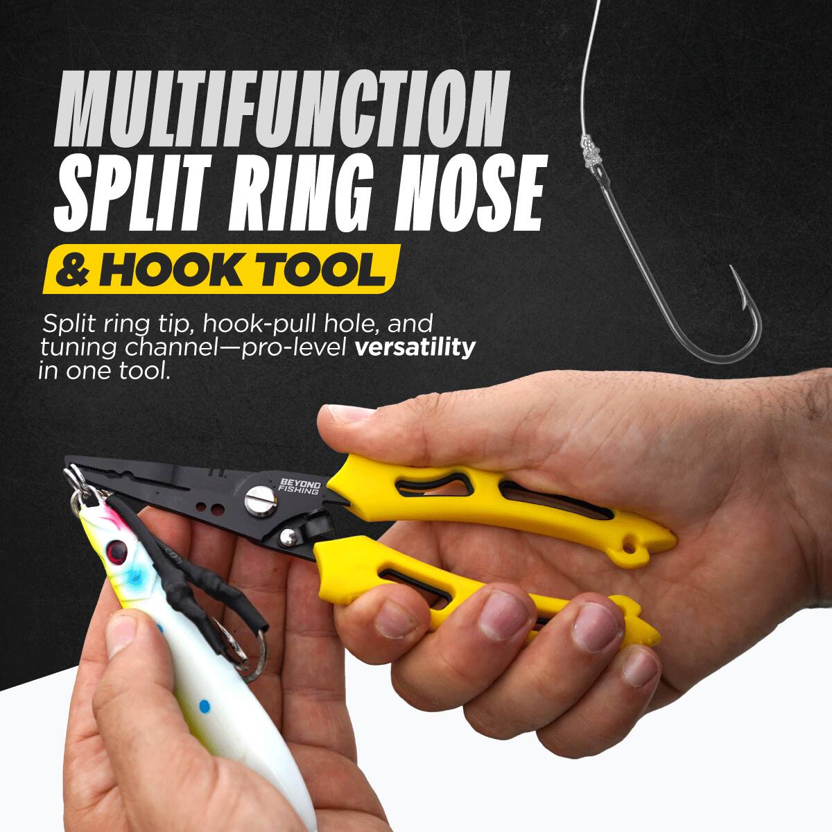 MULTIFUNCTION SPLIT RING NOSE & HOOK TOOL

Split ring tip, hook-pull hole, and tuning channel—pro-level versatility in one tool.

BEYOND FISHING