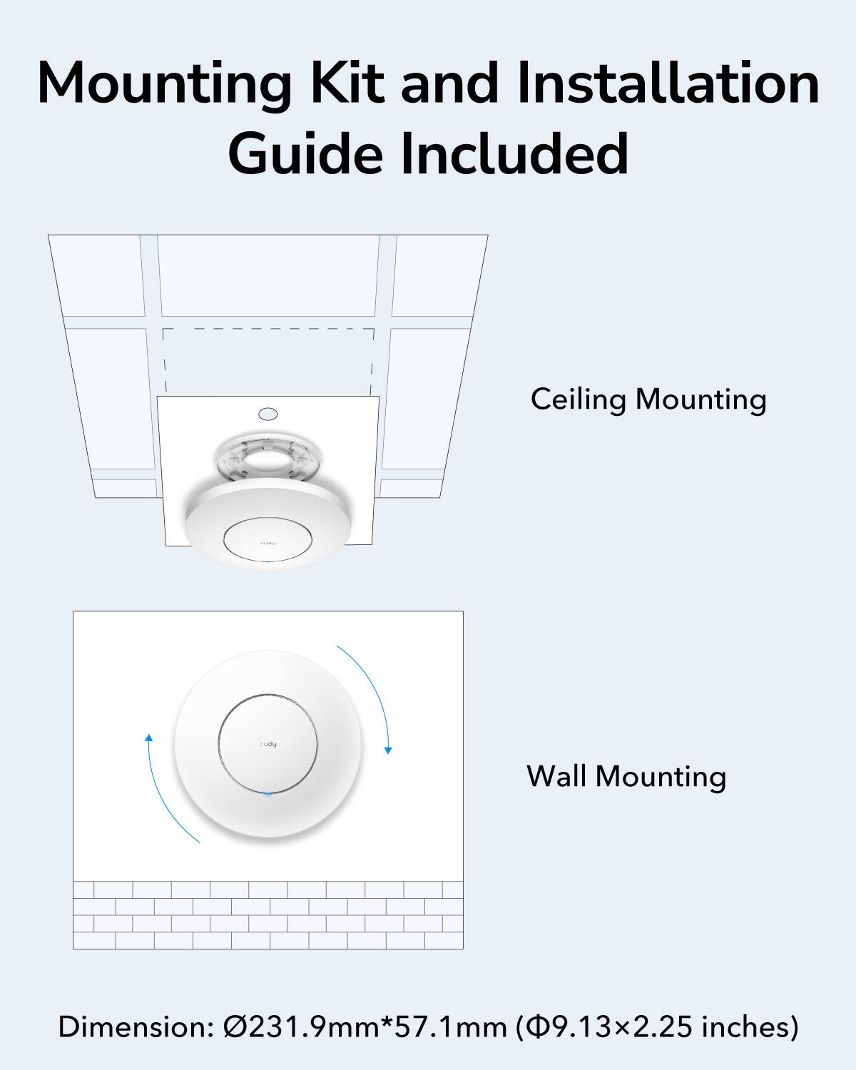 Mounting Kit and Installation Guide Included

Ceiling Mounting

Wall Mounting

Dimension: Ø231.9mm*57.1mm (Φ9.13x2.25 inches)