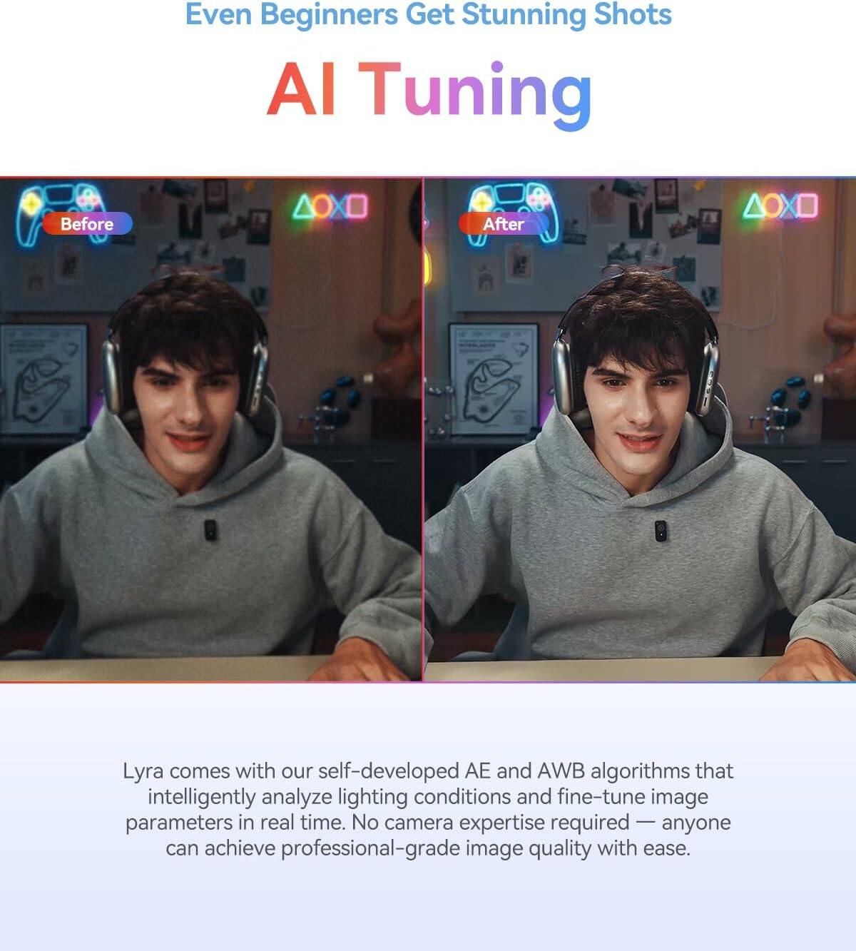 Even Beginners Get Stunning Shots

AI Tuning

Lyra comes with our self-developed AE and AWB algorithms that intelligently analyze lighting conditions and fine-tune image parameters in real time. No camera expertise required — anyone can achieve professional-grade image quality with ease.