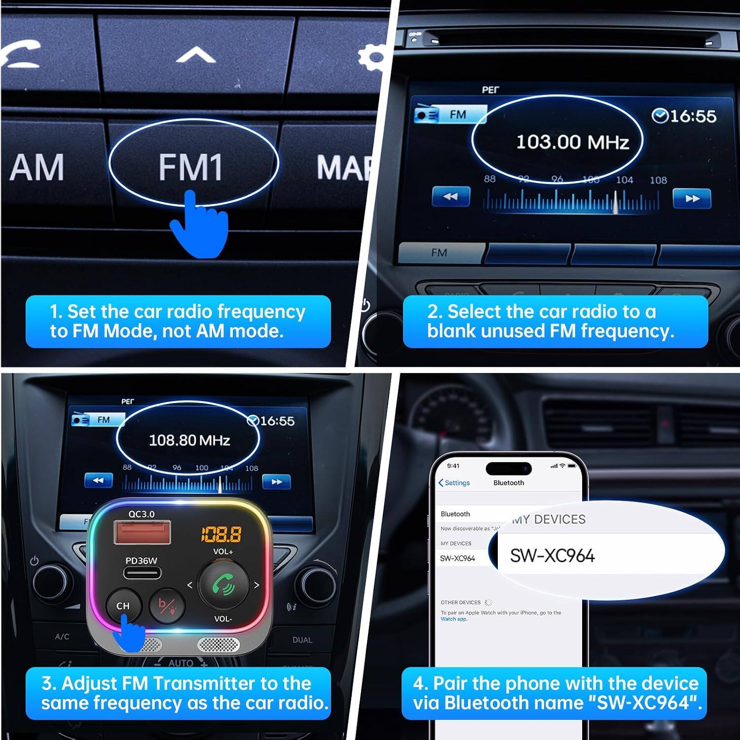 1. Set the car radio frequency to FM Mode, not AM mode.

2. Select the car radio to a blank unused FM frequency.

3. Adjust FM Transmitter to the same frequency as the car radio.

4. Pair the phone with the device via Bluetooth name "SW-XC964".