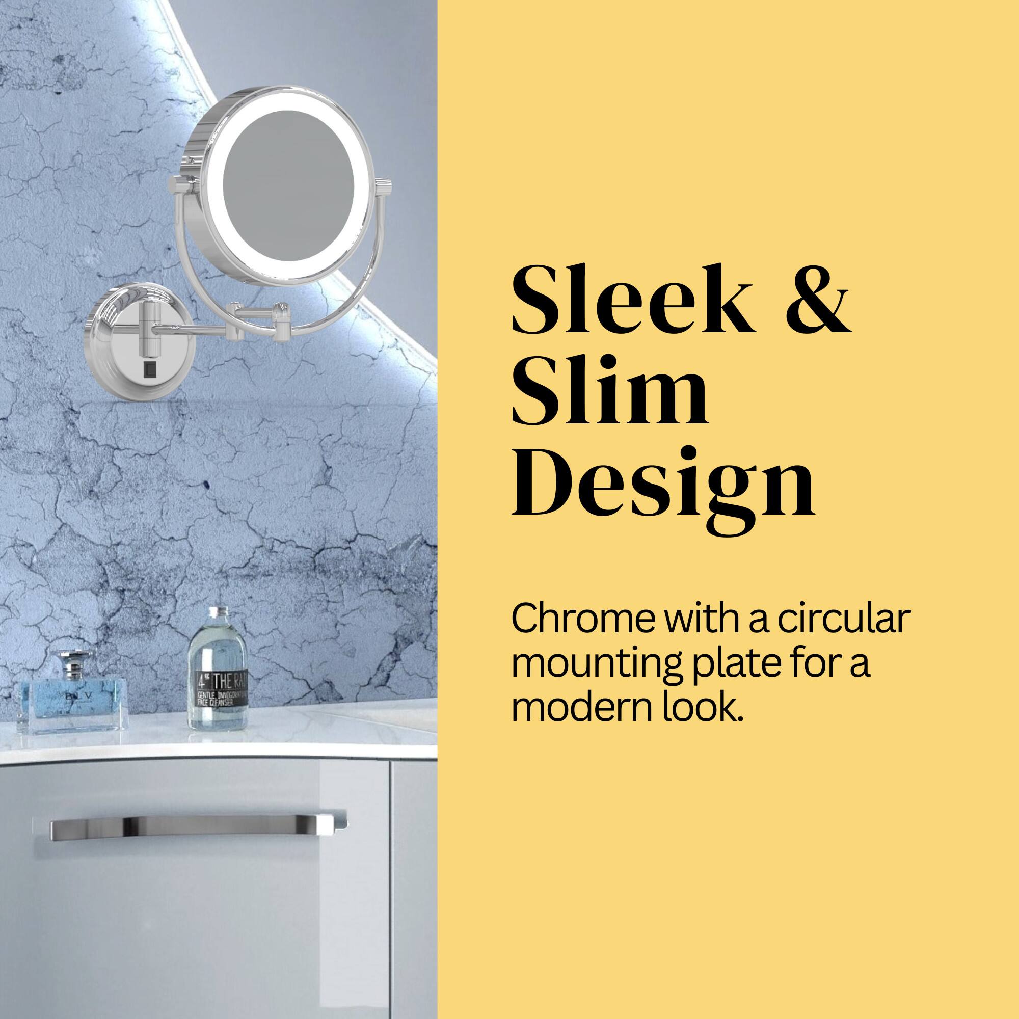 Sleek & Slim Design

Chrome with a circular mounting plate for a modern look.
