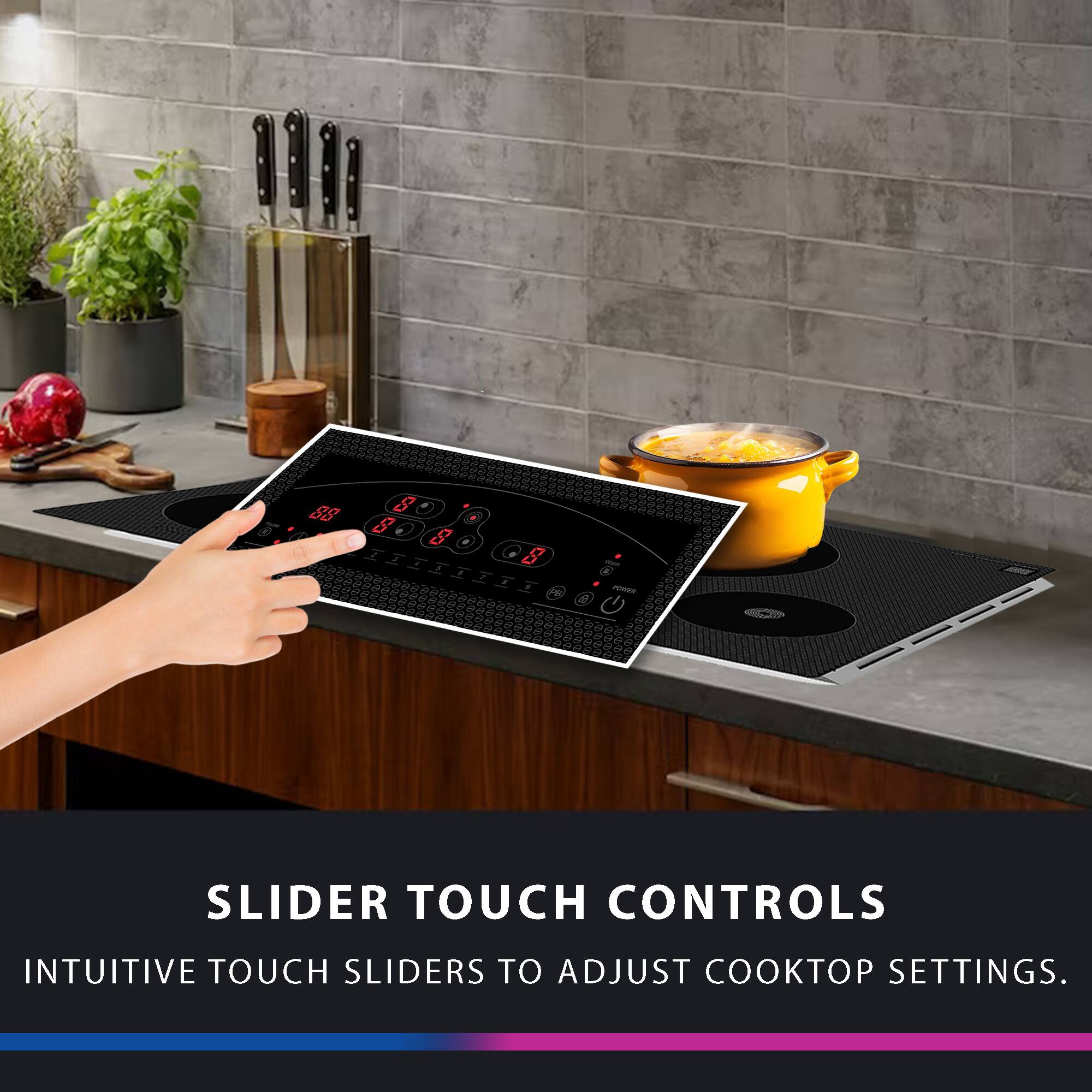 S S S . . S . P S PE 8 - - 2 - SLIDER TOUCH CONTROLS INTUITIVE TOUCH SLIDERS TO ADJUST COOKTOP SETTINGS.