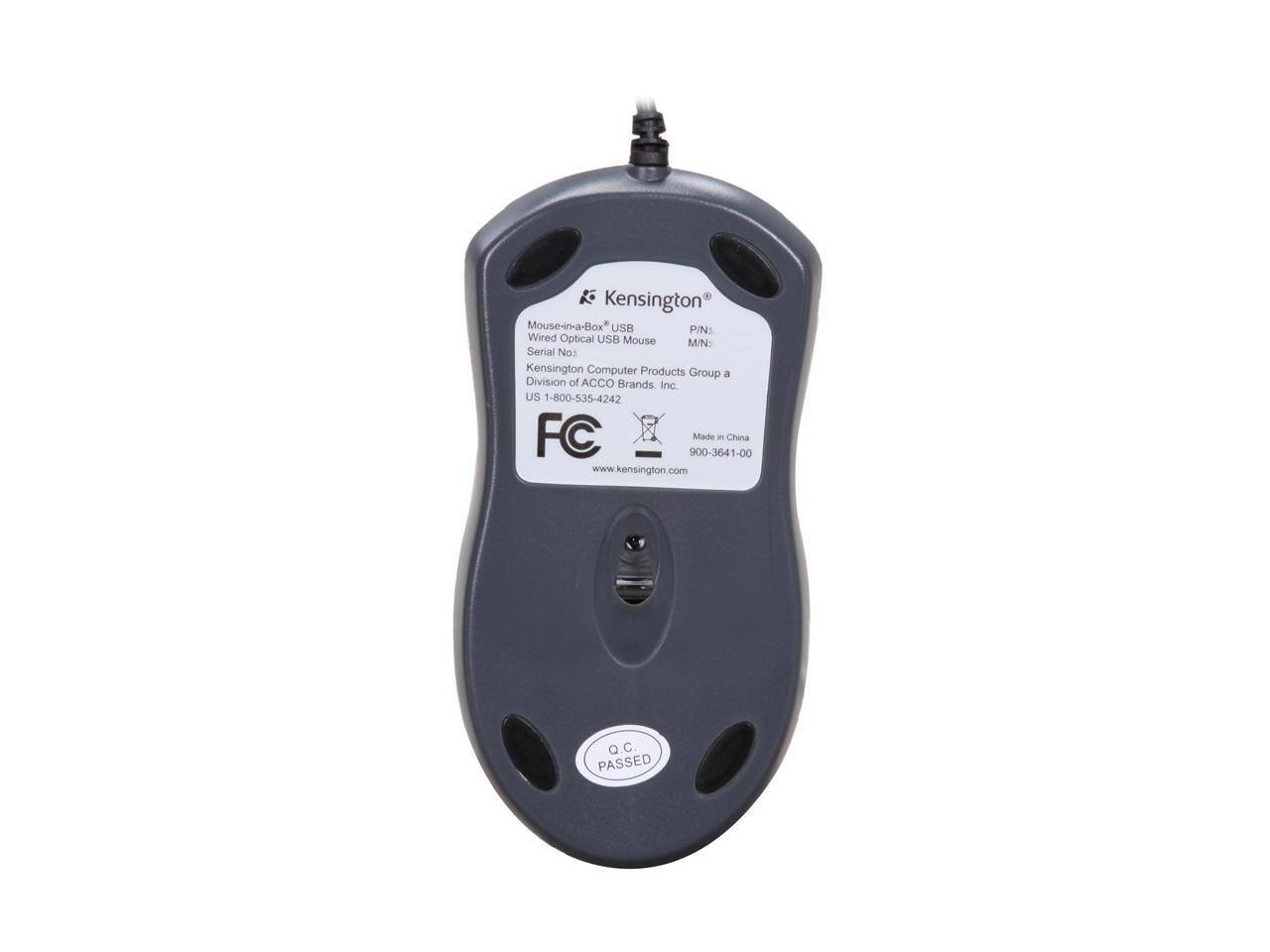 Kensington Mouse-in-a-Box USB  
Wired Optical USB Mouse  
P/N:  
M/N:  
Serial No:  
Kensington Computer Products Group a Division of ACCO Brands Inc.  
US 1-800-535-4242  
FC 900-3641-00  
Made in China  
www.kensington.com  
Q.C. PASSED